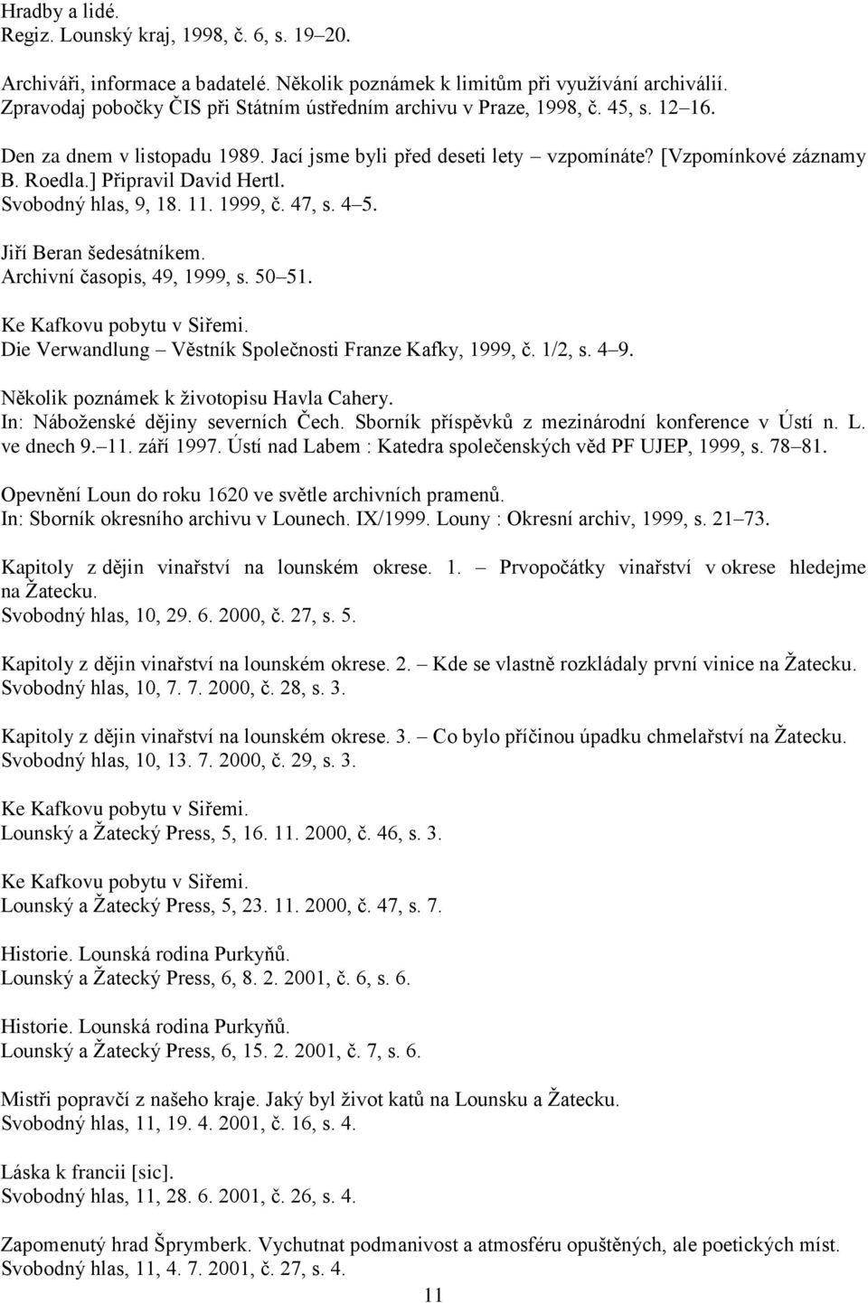 ] Připravil David Hertl. Svobodný hlas, 9, 18. 11. 1999, č. 47, s. 4 5. Jiří Beran šedesátníkem. Archivní časopis, 49, 1999, s. 50 51. Ke Kafkovu pobytu v Siřemi.