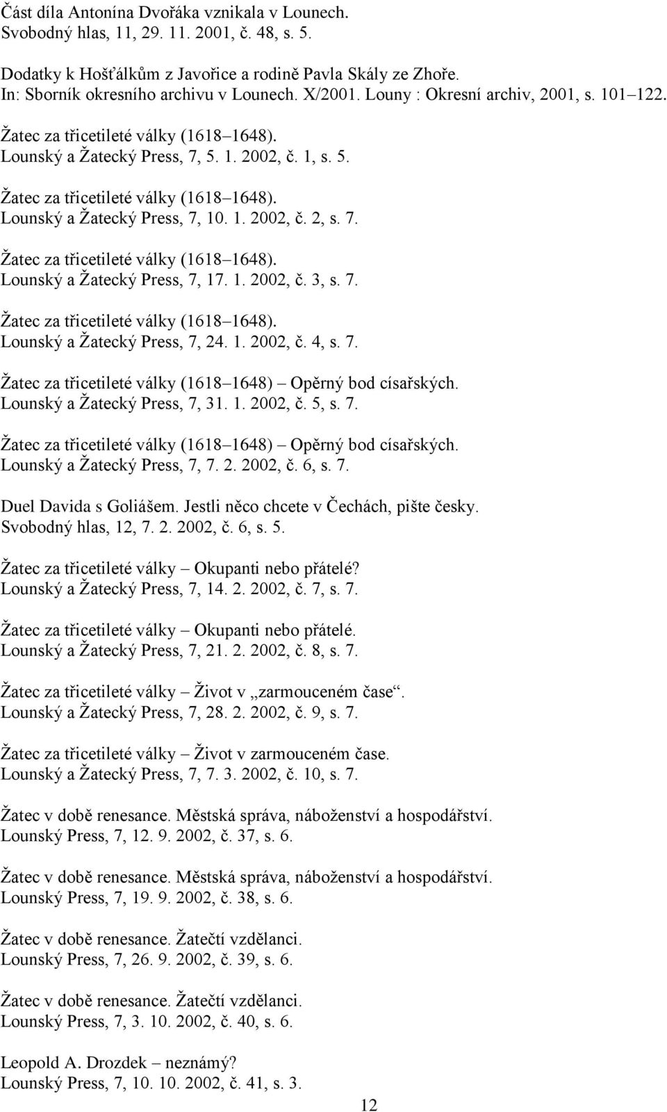 1. 2002, č. 2, s. 7. Žatec za třicetileté války (1618 1648). Lounský a Žatecký Press, 7, 17. 1. 2002, č. 3, s. 7. Žatec za třicetileté války (1618 1648). Lounský a Žatecký Press, 7, 24. 1. 2002, č. 4, s.