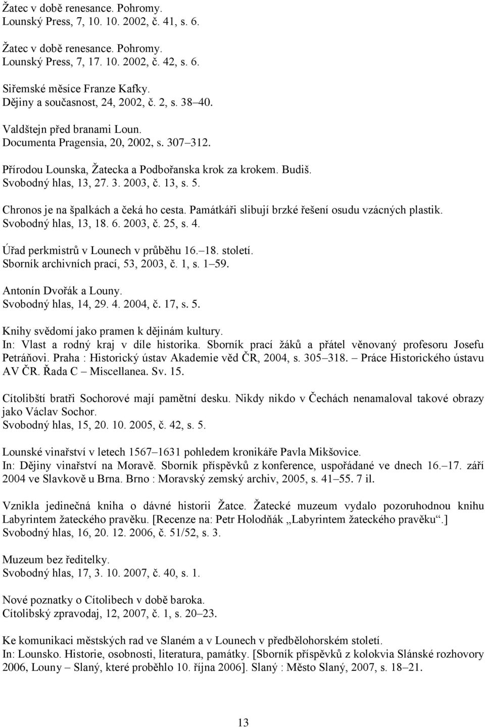 Svobodný hlas, 13, 27. 3. 2003, č. 13, s. 5. Chronos je na špalkách a čeká ho cesta. Památkáři slibují brzké řešení osudu vzácných plastik. Svobodný hlas, 13, 18. 6. 2003, č. 25, s. 4.