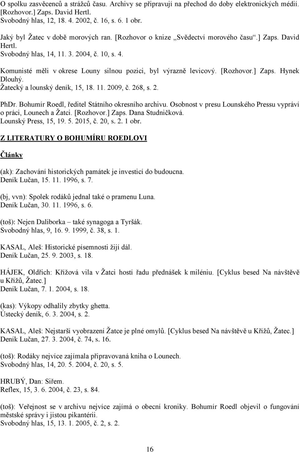 Komunisté měli v okrese Louny silnou pozici, byl výrazně levicový. [Rozhovor.] Zaps. Hynek Dlouhý. Žatecký a lounský deník, 15, 18. 11. 2009, č. 268, s. 2. PhDr.