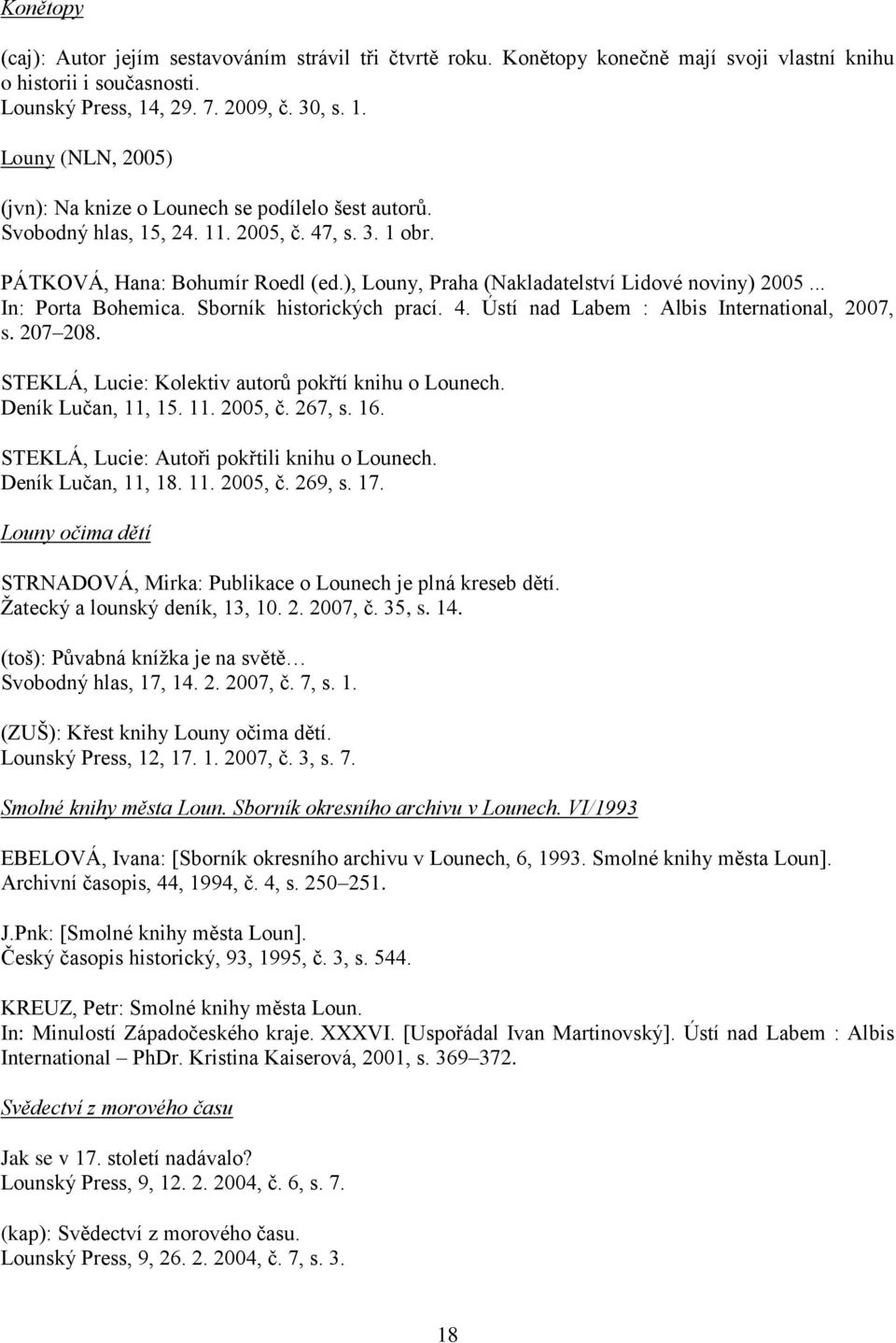 ), Louny, Praha (Nakladatelství Lidové noviny) 2005... In: Porta Bohemica. Sborník historických prací. 4. Ústí nad Labem : Albis International, 2007, s. 207 208.