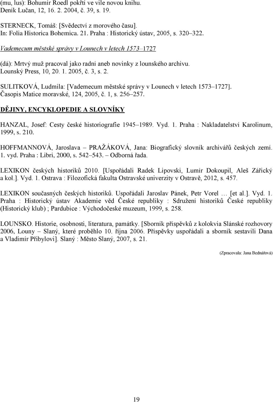 3, s. 2. SULITKOVÁ, Ludmila: [Vademecum městské správy v Lounech v letech 1573 1727]. Časopis Matice moravské, 124, 2005, č. 1, s. 256 257.