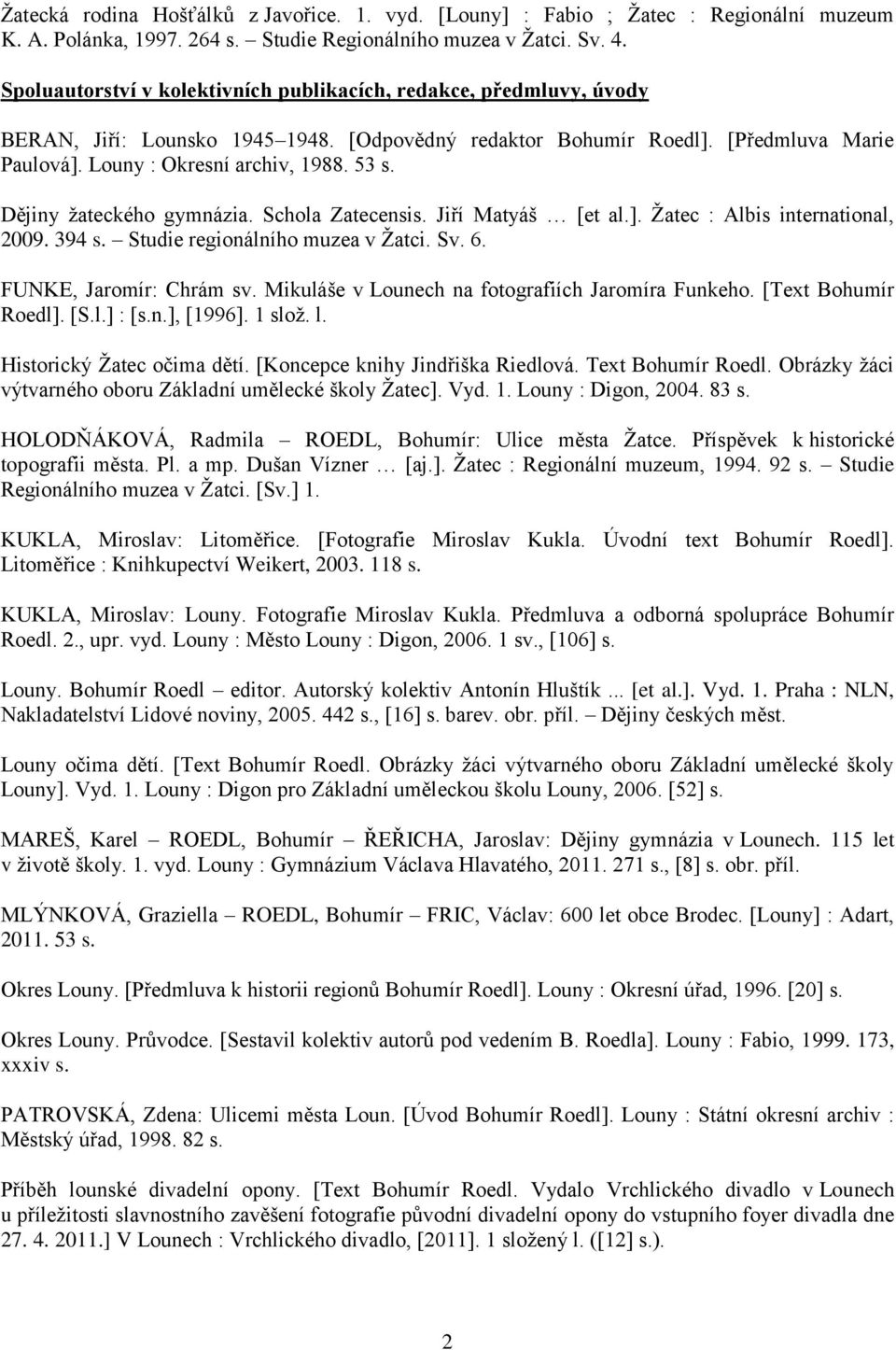 Dějiny žateckého gymnázia. Schola Zatecensis. Jiří Matyáš [et al.]. Žatec : Albis international, 2009. 394 s. Studie regionálního muzea v Žatci. Sv. 6. FUNKE, Jaromír: Chrám sv.