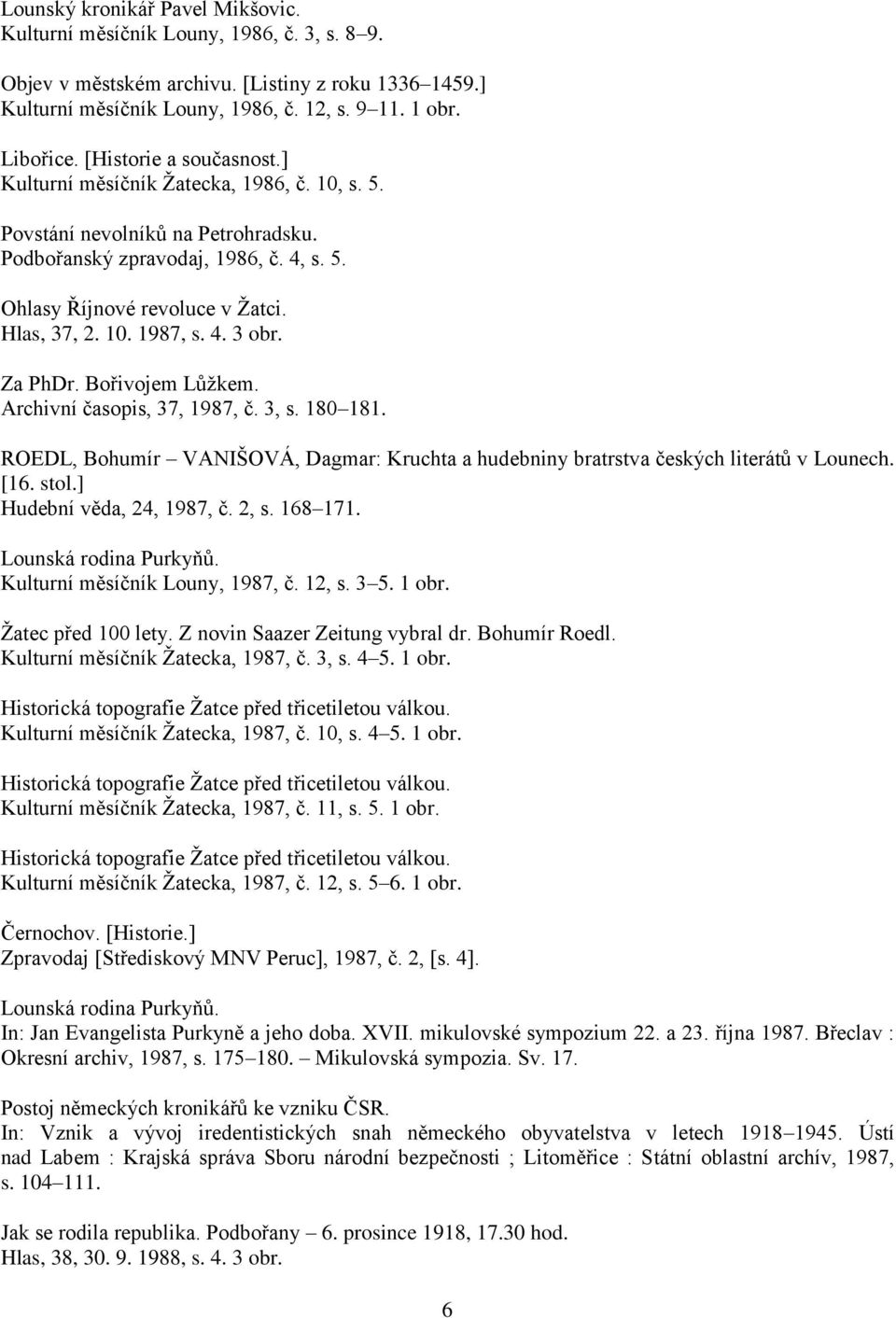 4. 3 obr. Za PhDr. Bořivojem Lůžkem. Archivní časopis, 37, 1987, č. 3, s. 180 181. ROEDL, Bohumír VANIŠOVÁ, Dagmar: Kruchta a hudebniny bratrstva českých literátů v Lounech. [16. stol.