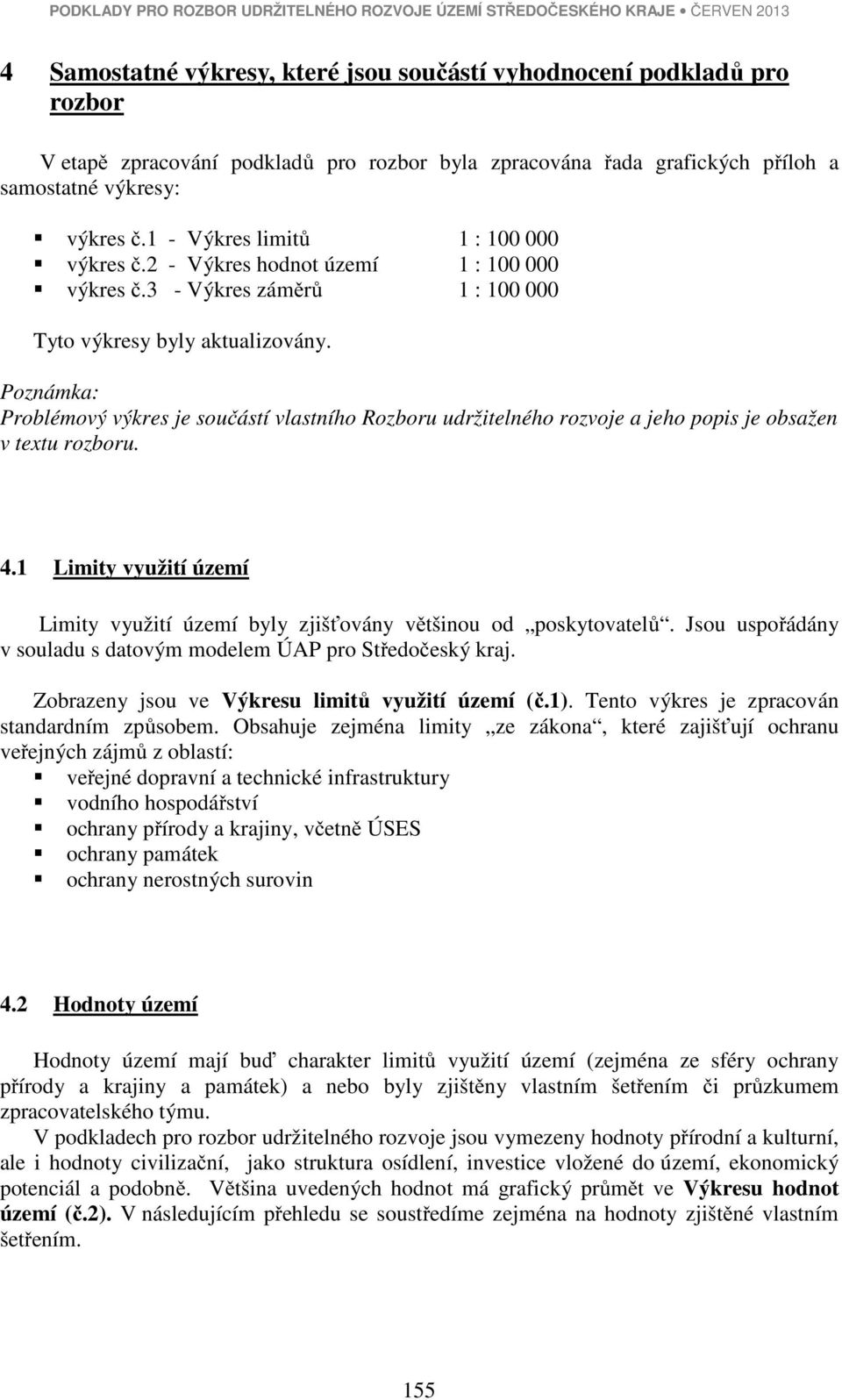 3 - Výkres záměrů 1 : 100 000 Tyto výkresy byly aktualizovány. Poznámka: Problémový výkres je součástí vlastního Rozboru udržitelného rozvoje a jeho popis je obsažen v textu rozboru. 4.