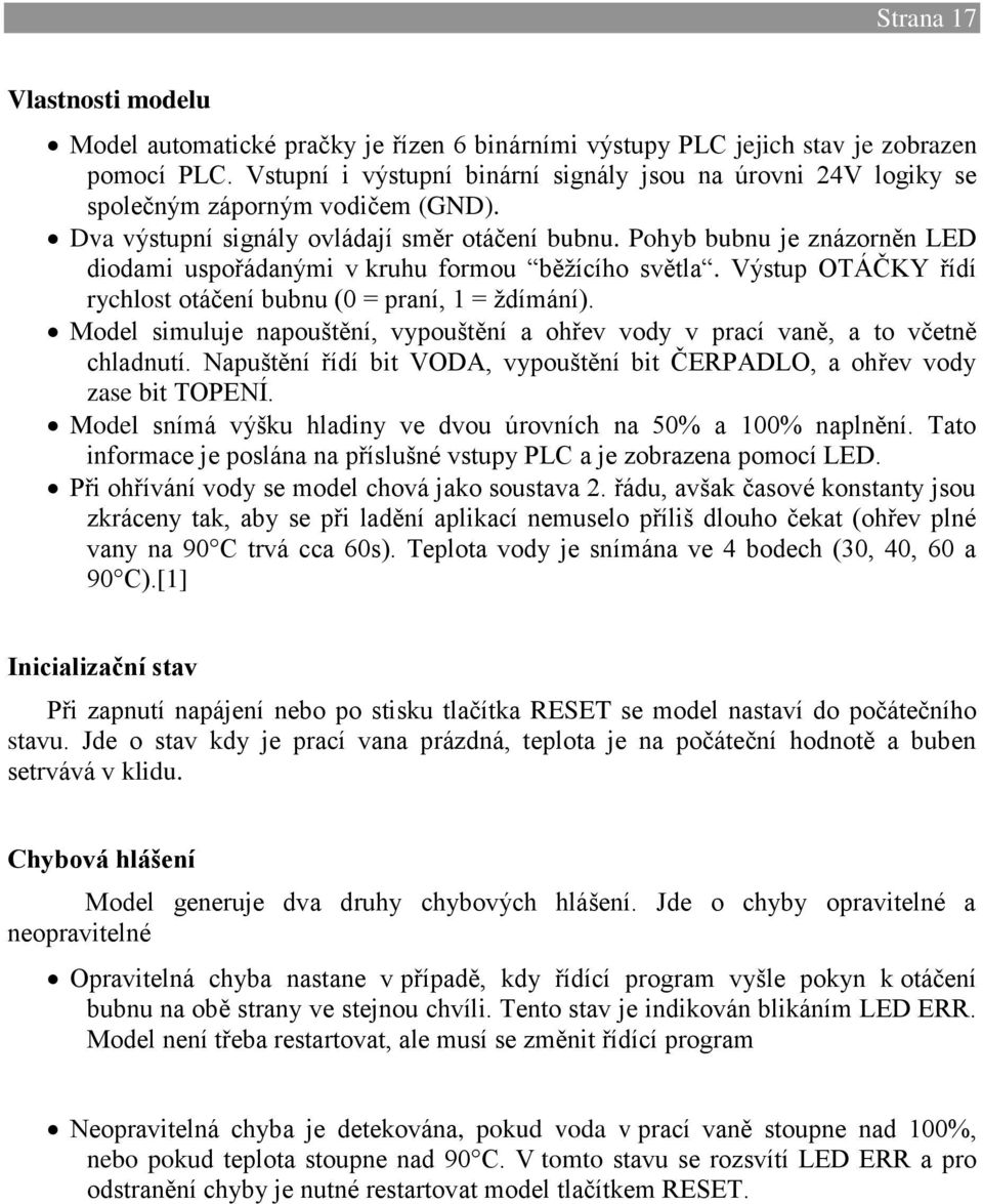 Pohyb bubnu je znázorněn LED diodami uspořádanými v kruhu formou běžícího světla. Výstup OTÁČKY řídí rychlost otáčení bubnu (0 = praní, 1 = ždímání).