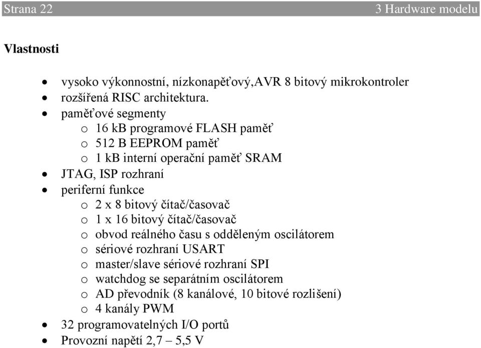 bitový čítač/časovač o 1 x 16 bitový čítač/časovač o obvod reálného času s odděleným oscilátorem o sériové rozhraní USART o master/slave sériové