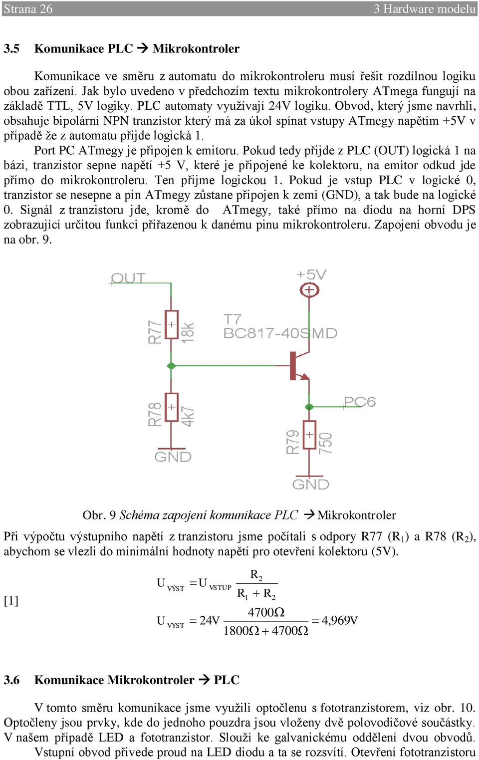 Obvod, který jsme navrhli, obsahuje bipolární NPN tranzistor který má za úkol spínat vstupy ATmegy napětím +5V v případě že z automatu přijde logická 1. Port PC ATmegy je připojen k emitoru.