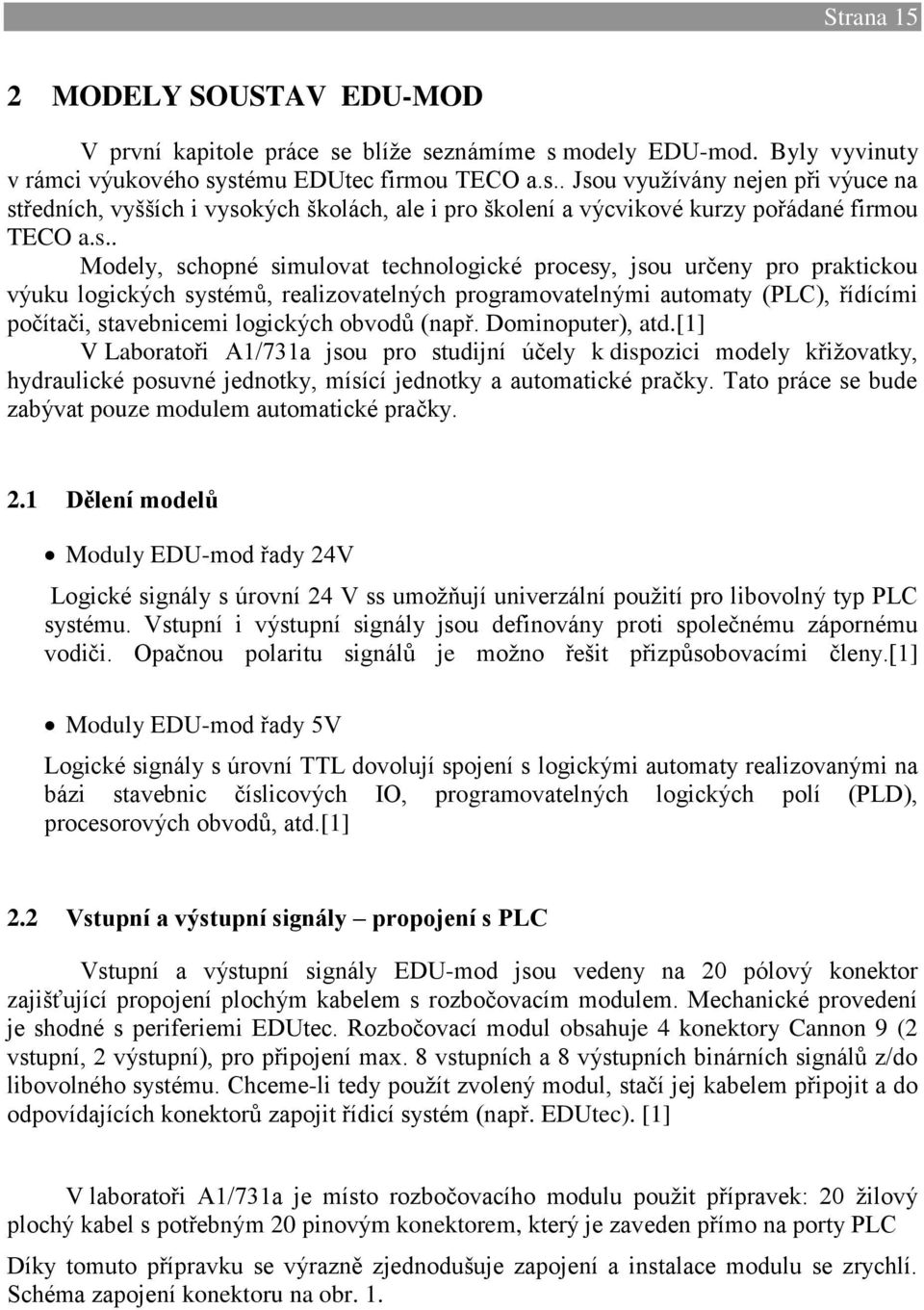 obvodů (např. Dominoputer), atd.[1] V Laboratoři A1/731a jsou pro studijní účely k dispozici modely křižovatky, hydraulické posuvné jednotky, mísící jednotky a automatické pračky.