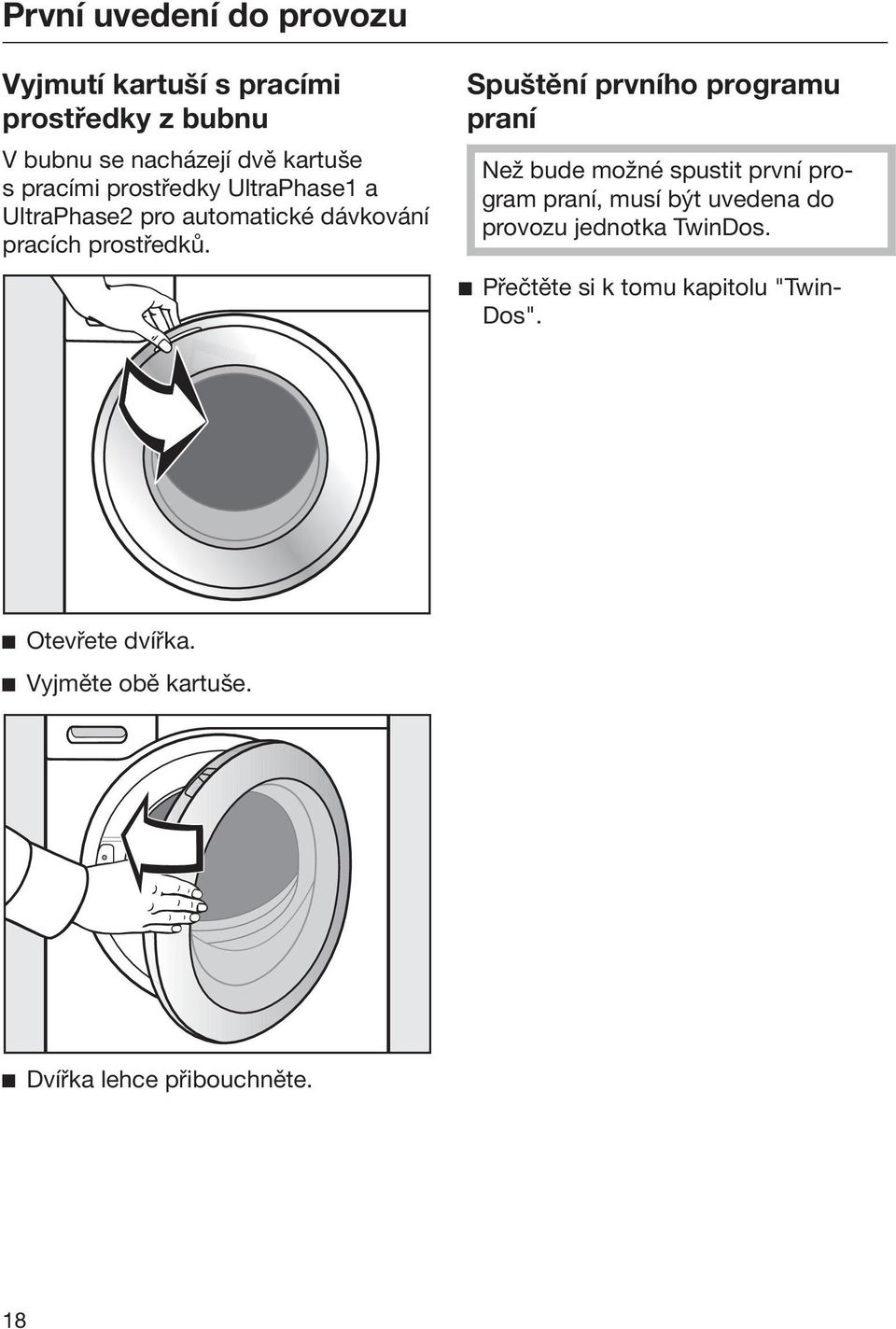 Spuštění prvního programu praní Než bude možné spustit první program praní, musí být uvedena do provozu