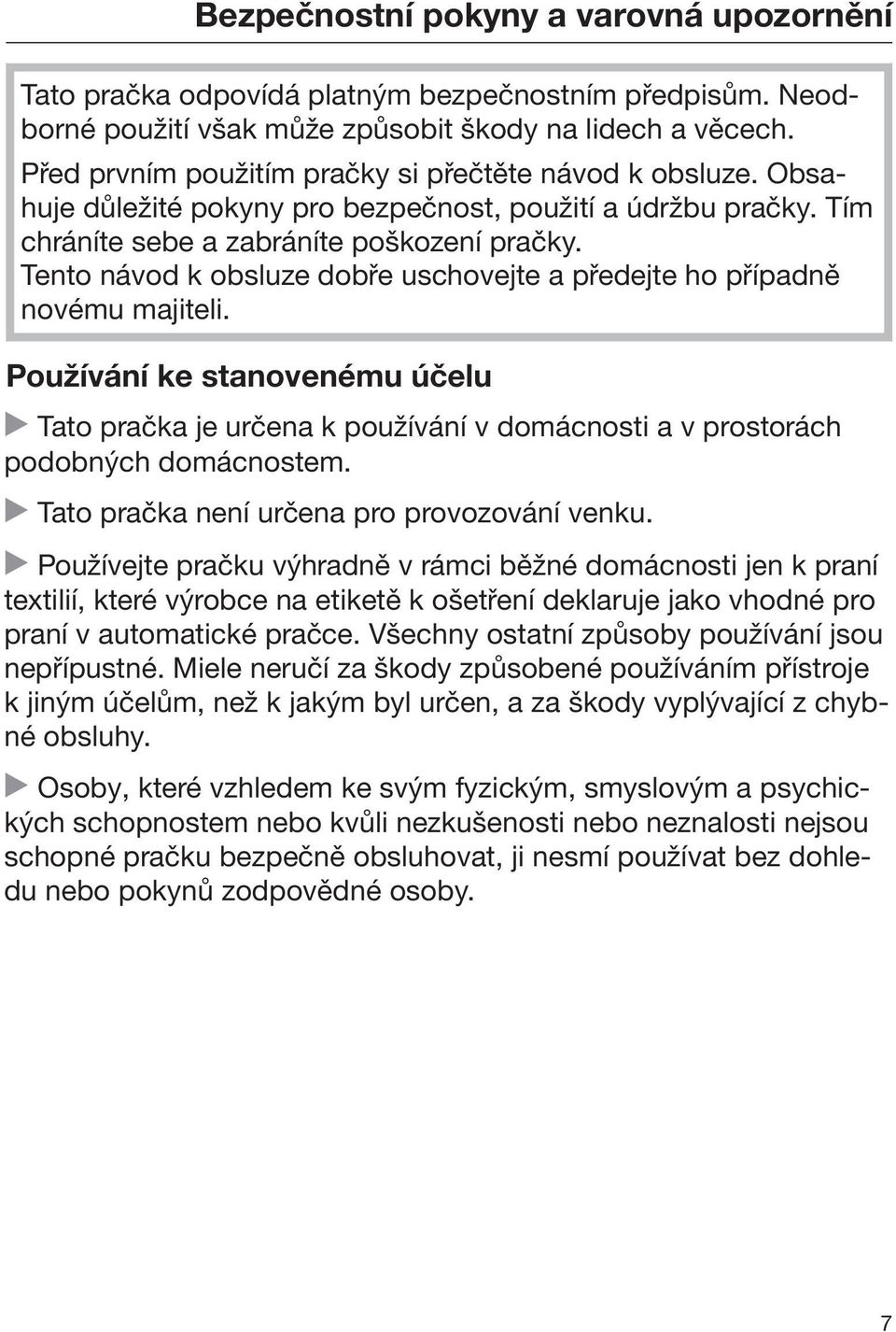 Tento návod k obsluze dobře uschovejte a předejte ho případně novému majiteli. Používání ke stanovenému účelu Tato pračka je určena k používání v domácnosti a v prostorách podobných domácnostem.