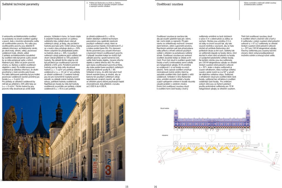 architektonického osvětlení se požadavky na úroveň osvětlení vyjadřují v jasech, tedy v množství odraženého světla od osvětlovaného povrchu.