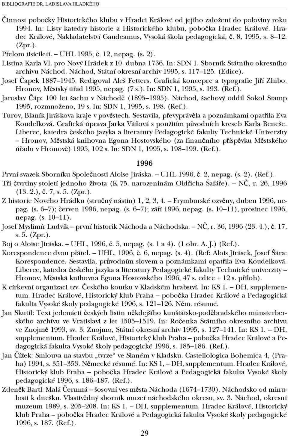 UHL 1995, č. 12, nepag. (s. 2). Listina Karla VI. pro Nový Hrádek z 10. dubna 1736. In: SDN 1. Sborník Státního okresního archivu Náchod. Náchod, Státní okresní ar chiv 1995, s. 117 125. (Edice).