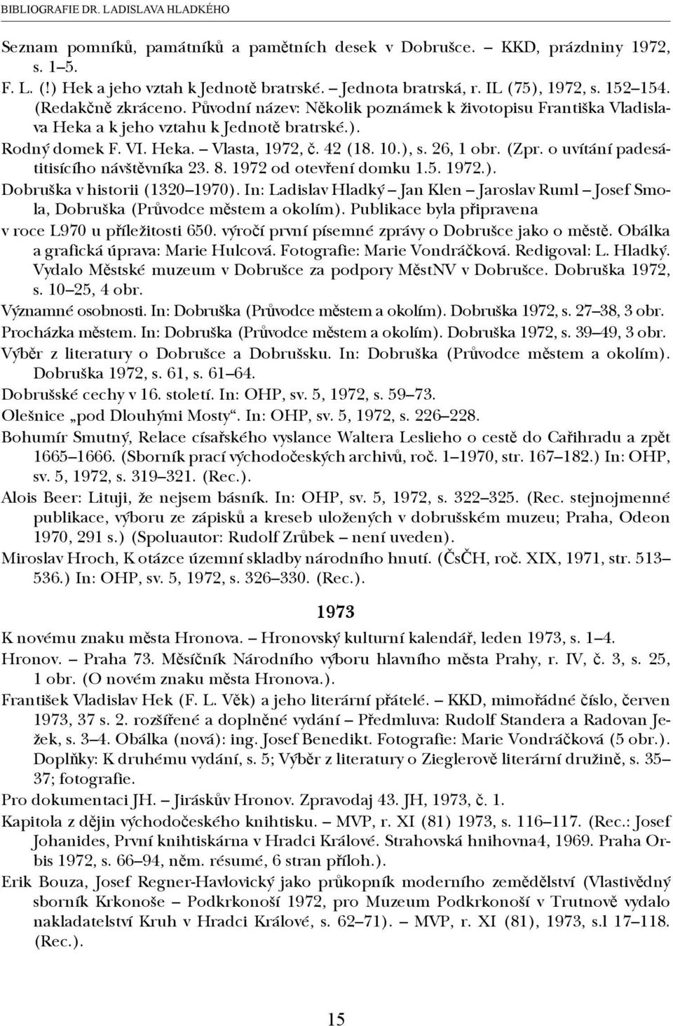 42 (18. 10.), s. 26, 1 obr. (Zpr. o uvítání padesátitisícího návštěvníka 23. 8. 1972 od otevření domku 1.5. 1972.). Dobruška v historii (1320 1970).