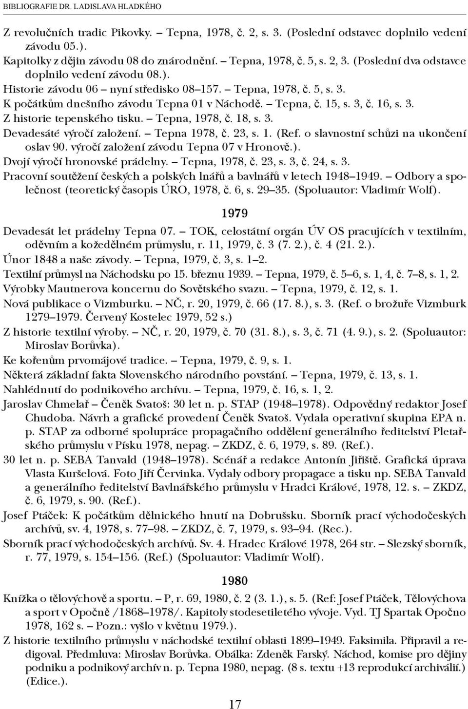 16, s. 3. Z historie tepenského tisku. Tepna, 1978, č. 18, s. 3. Devadesáté výročí založení. Tepna 1978, č. 23, s. 1. (Ref. o slavnostní schů zi na ukončení oslav 90.