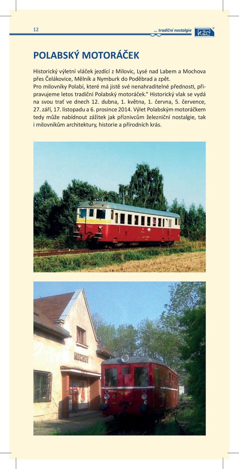 Historický vlak se vydá na svou trať ve dnech 12. dubna, 1. května, 1. června, 5. července, 27. září, 17. listopadu a 6. prosince 2014.