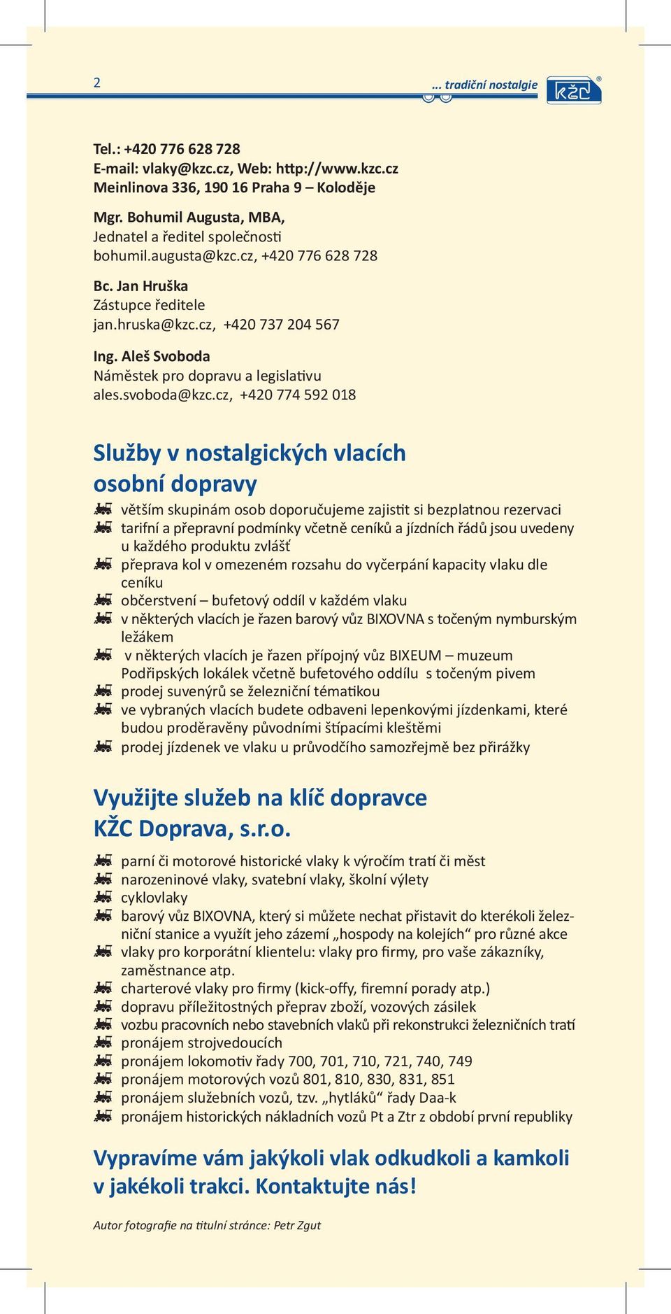 cz, +420 774 592 018 Služby v nostalgických vlacích osobní dopravy větším skupinám osob doporučujeme zajistit si bezplatnou rezervaci tarifní a přepravní podmínky včetně ceníků a jízdních řádů jsou