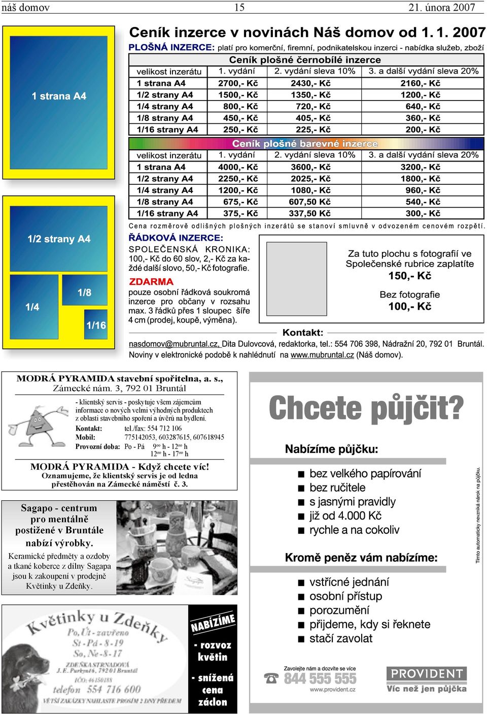 /fax: 554 712 106 Mobil: 775142053, 603287615, 607618945 Provozní doba: Po - Pá 9oo h - 12oo h 12oo h - 17oo h MODRÁ PYRAMIDA - Když chcete víc!