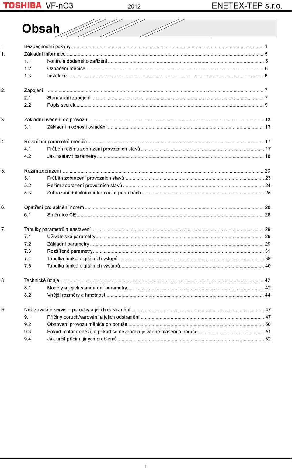 1 Průběh režimu zobrazení provozních stavů... 17 4.2 Jak nastavit parametry... 18 5. Režim zobrazení... 23 5.1 Průběh zobrazení provozních stavů... 23 5.2 Režim zobrazení provozních stavů... 24 5.