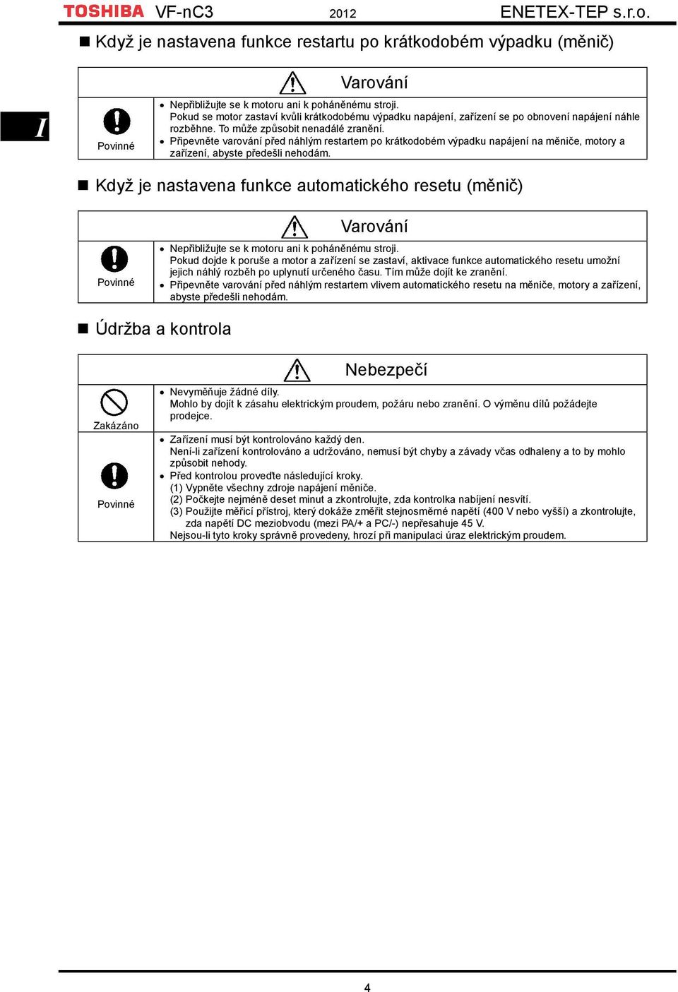 Připevněte varování před náhlým restartem po krátkodobém výpadku napájení na měniče, motory a zařízení, abyste předešli nehodám.