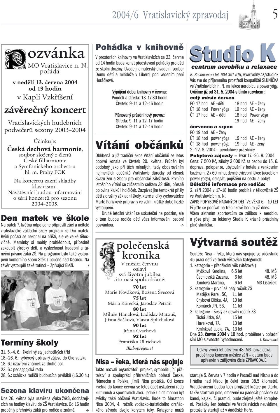 Symfonického orchestru hl. m. Prahy FOK Na koncertu zazní skladby klasicismu. Návštěvníci budou informováni o sérii koncertů pro sezonu 2004 2005. Den matek ve škole Na pátek 7.