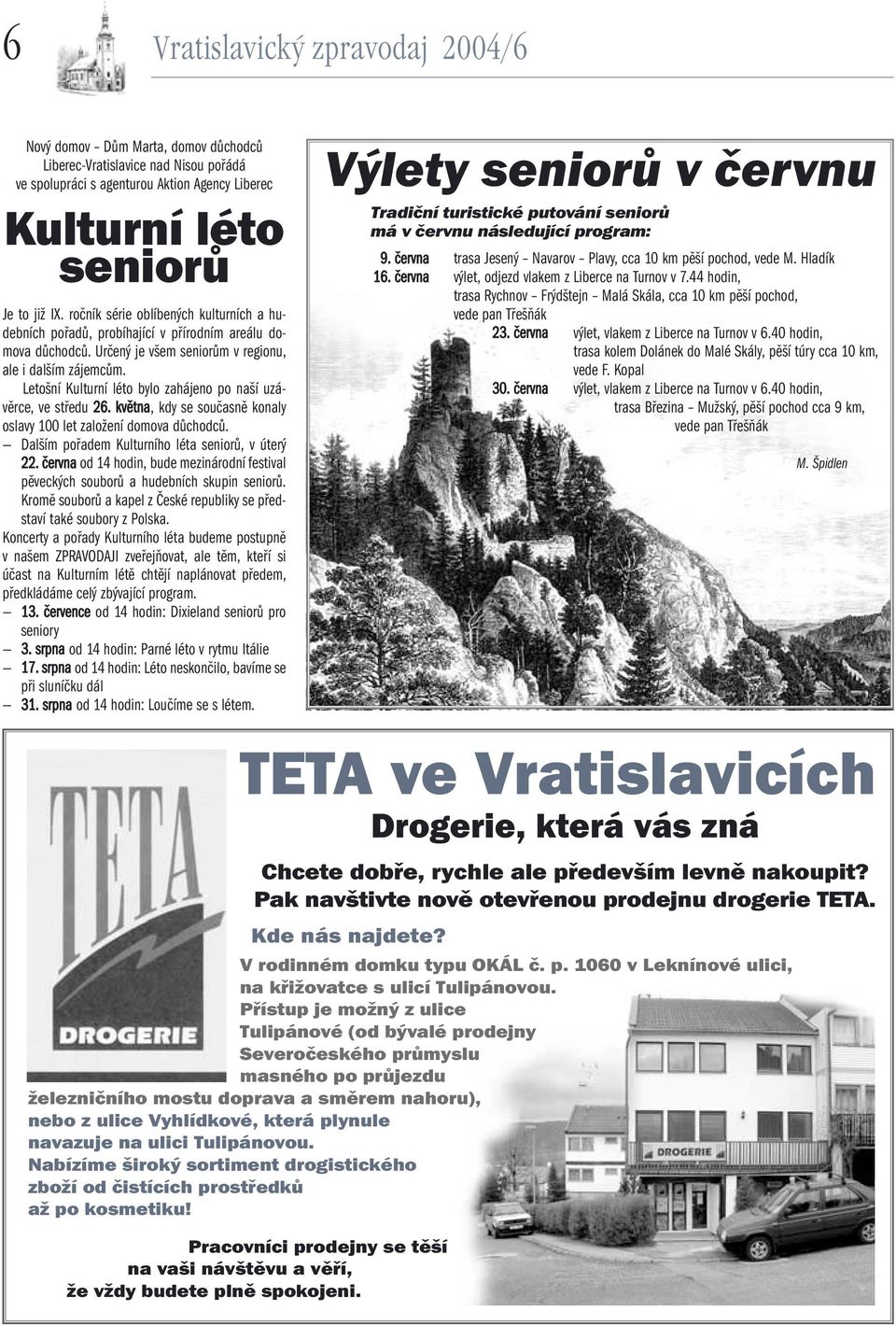 Letošní Kulturní léto bylo zahájeno po naší uzávěrce, ve středu 26. května, kdy se současně konaly oslavy 100 let založení domova důchodců. Dalším pořadem Kulturního léta seniorů, v úterý 22.