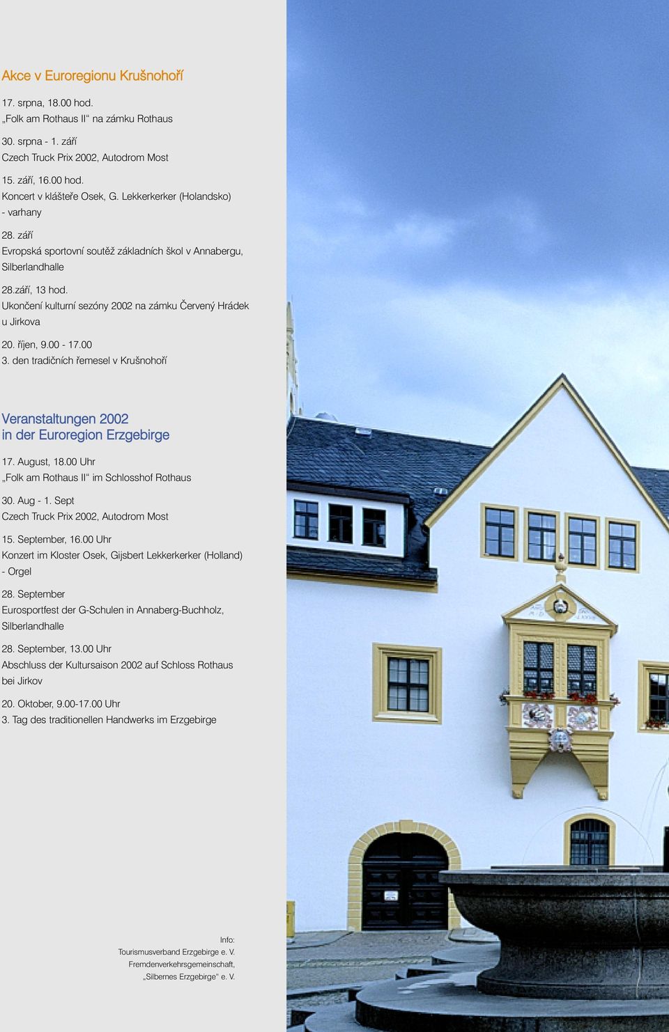 říjen, 9.00-17.00 3. den tradičních řemesel v Krušnohoří Veranstaltungen 2002 in der Euroregion Erzgebirge 17. August, 18.00 Uhr Folk am Rothaus II im Schlosshof Rothaus 30. Aug - 1.