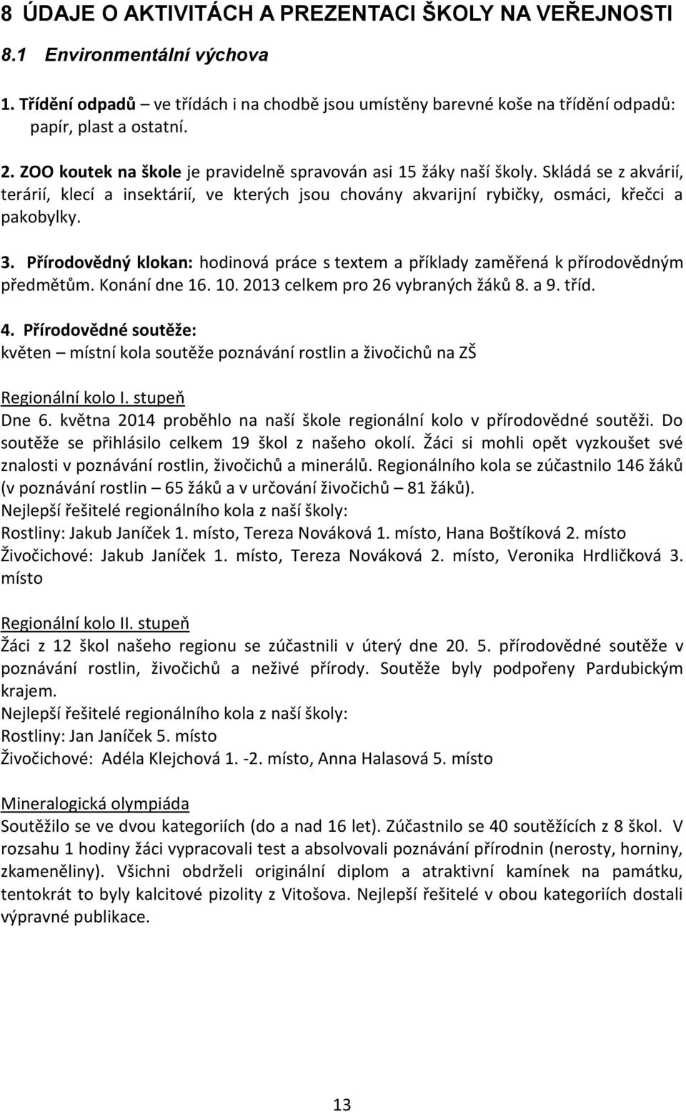 Přírodovědný klokan: hodinová práce s textem a příklady zaměřená k přírodovědným předmětům. Konání dne 16. 10. 2013 celkem pro 26 vybraných žáků 8. a 9. tříd. 4.