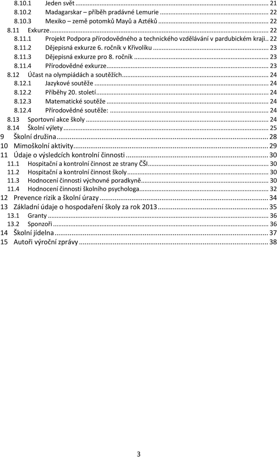 .. 23 8.12 Účast na olympiádách a soutěžích... 24 8.12.1 Jazykové soutěže... 24 8.12.2 Příběhy 20. století... 24 8.12.3 Matematické soutěže... 24 8.12.4 Přírodovědné soutěže:... 24 8.13 Sportovní akce školy.
