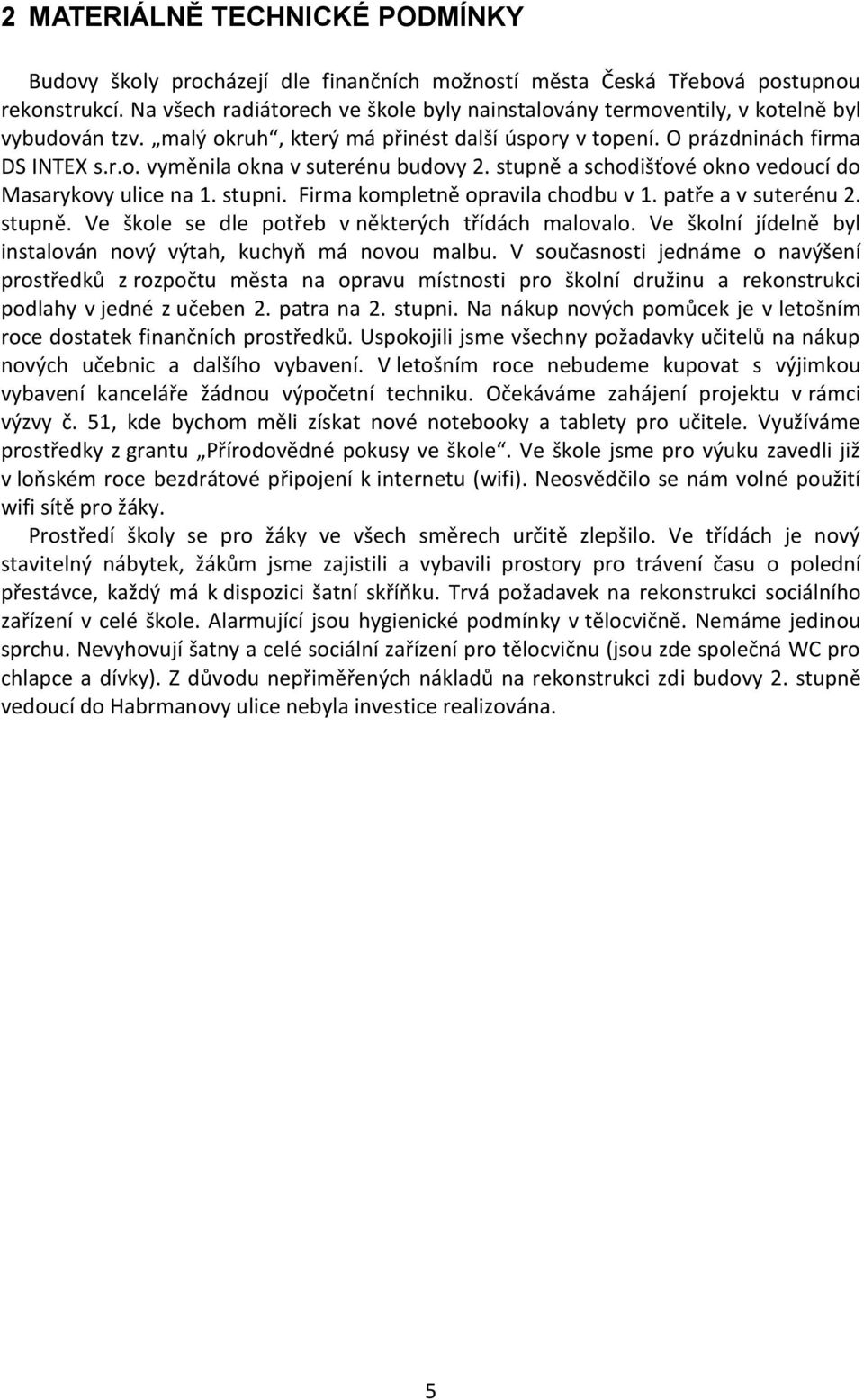 stupně a schodišťové okno vedoucí do Masarykovy ulice na 1. stupni. Firma kompletně opravila chodbu v 1. patře a v suterénu 2. stupně. Ve škole se dle potřeb v některých třídách malovalo.