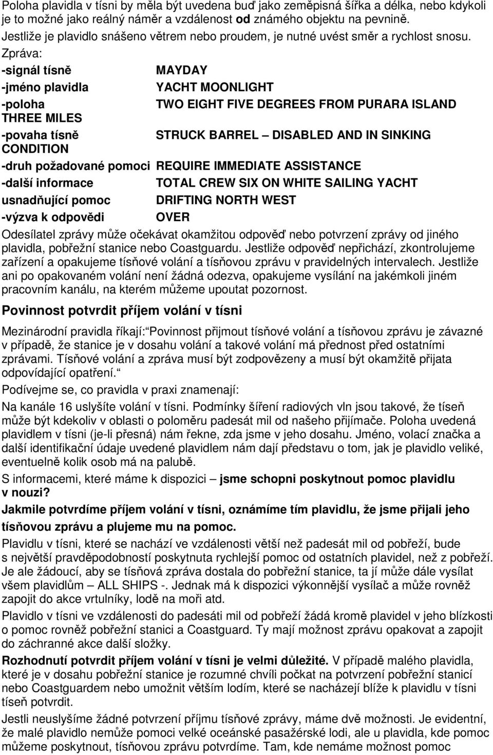 Zpráva: -signál tísně MAYDAY -jméno plavidla YACHT MOONLIGHT -poloha TWO EIGHT FIVE DEGREES FROM PURARA ISLAND THREE MILES -povaha tísně STRUCK BARREL DISABLED AND IN SINKING CONDITION -druh