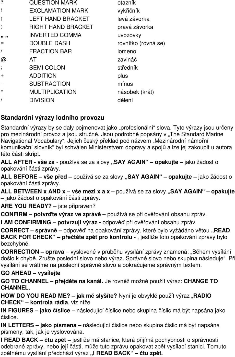 COLON středník + ADDITION plus - SUBTRACTION mínus * MULTIPLICATION násobek (krát) / DIVISION dělení Standardní výrazy lodního provozu Standardní výrazy by se daly pojmenovat jako profesionální slova.