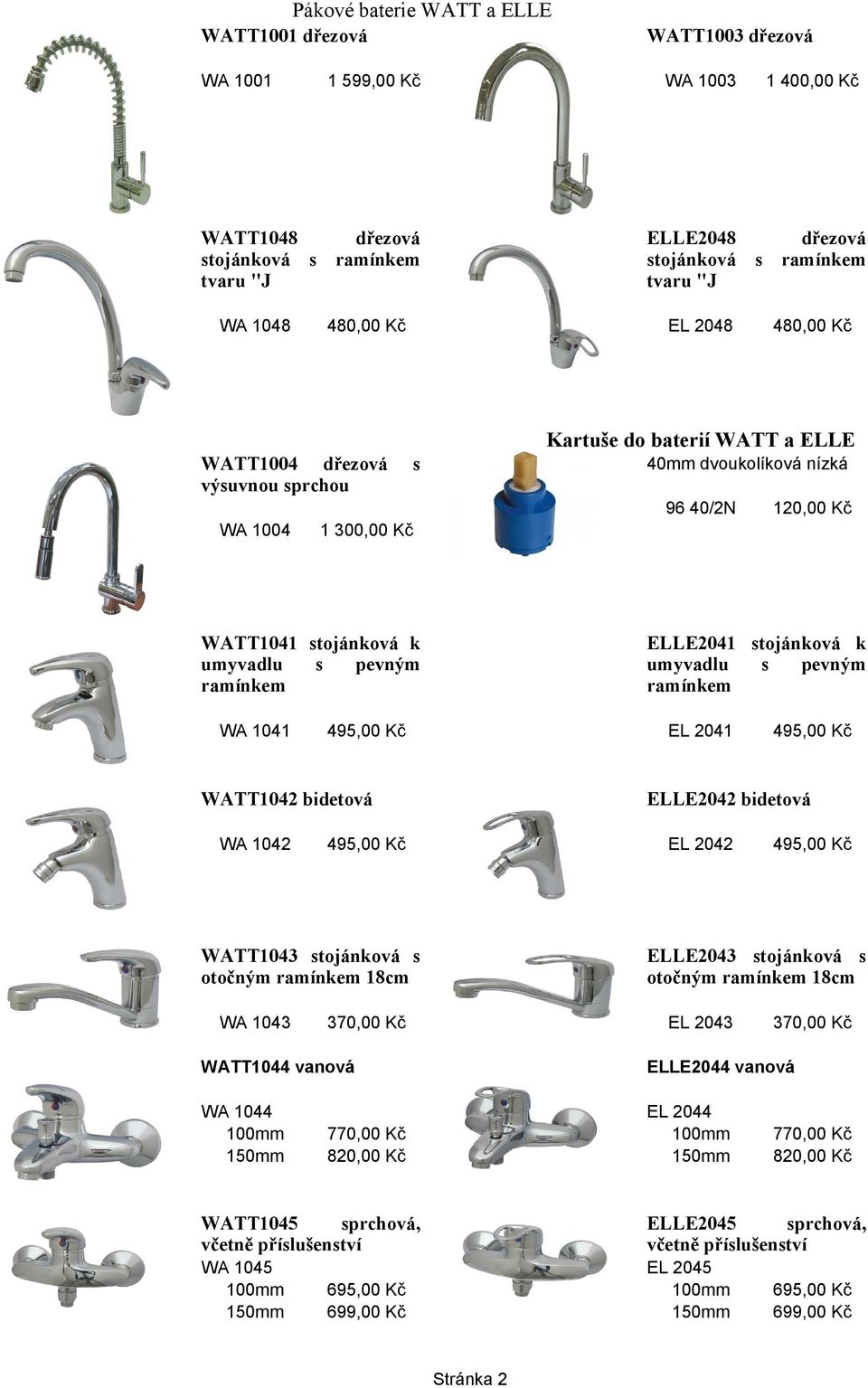 ramínkem WA 1041 ELLE2041 stojánková k umyvadlu s pevným ramínkem 495,00 Kč EL 2041 WATT1042 bidetová WA 1042 495,00 Kč ELLE2042 bidetová 495,00 Kč EL 2042 WATT1043 stojánková s otočným ramínkem 18cm