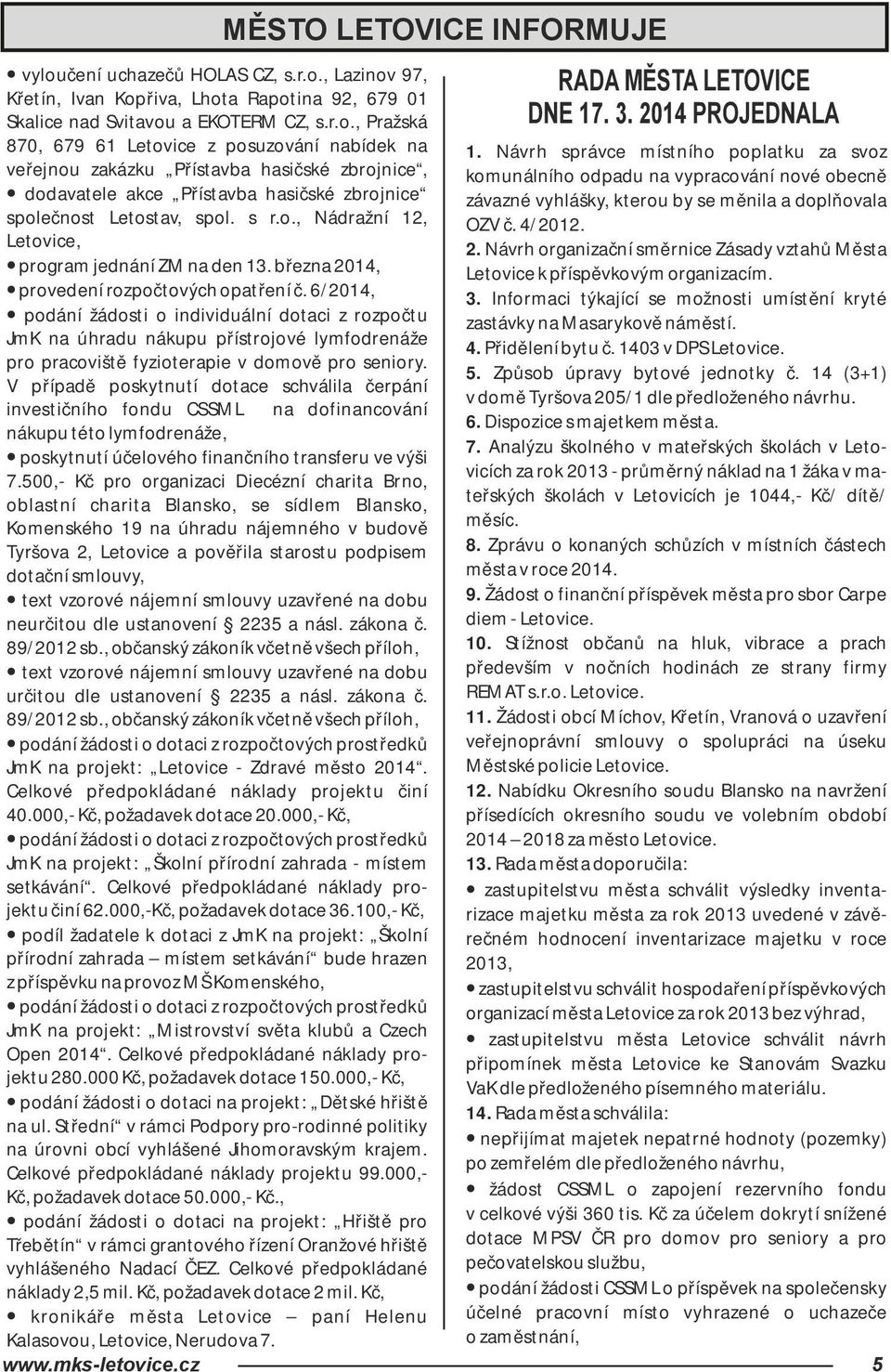 6/2014, podání žádosti o individuální dotaci z rozpočtu JmK na úhradu nákupu přístrojové lymfodrenáže pro pracoviště fyzioterapie v domově pro seniory.