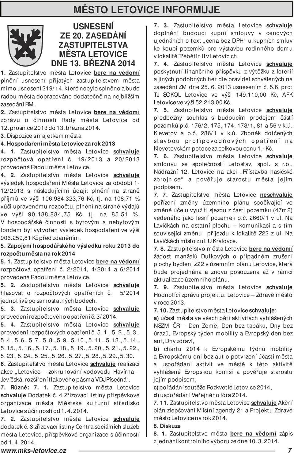 RM. 2. Zastupitelstvo města Letovice bere na vědomí zprávu o činnosti Rady města Letovice od 12. prosince 2013 do 13. března 2014. 3. Dispozice s majetkem města 4.