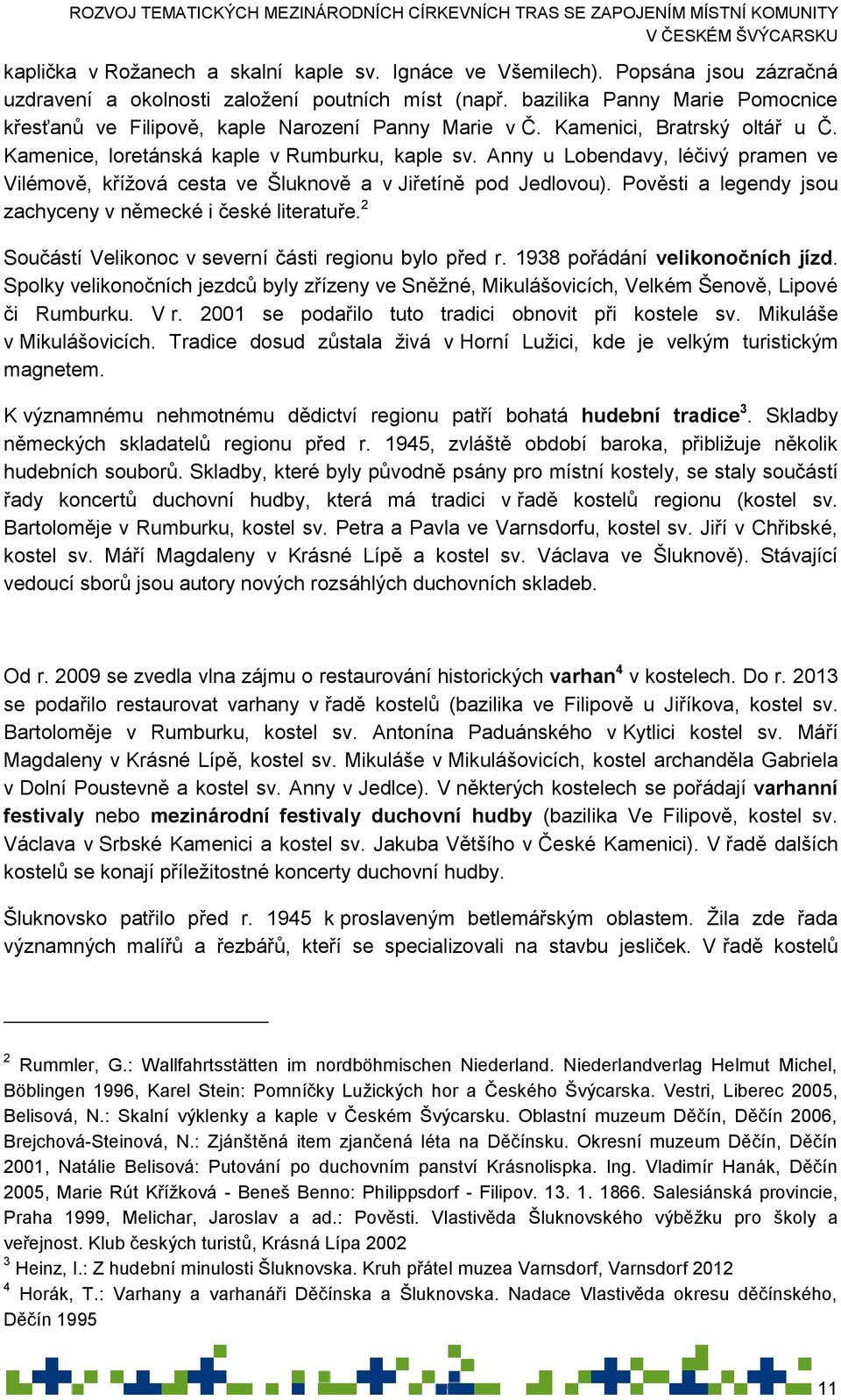 Anny u Lobendavy, léčivý pramen ve Vilémově, křížová cesta ve Šluknově a v Jiřetíně pod Jedlovou). Pověsti a legendy jsou zachyceny v německé i české literatuře.