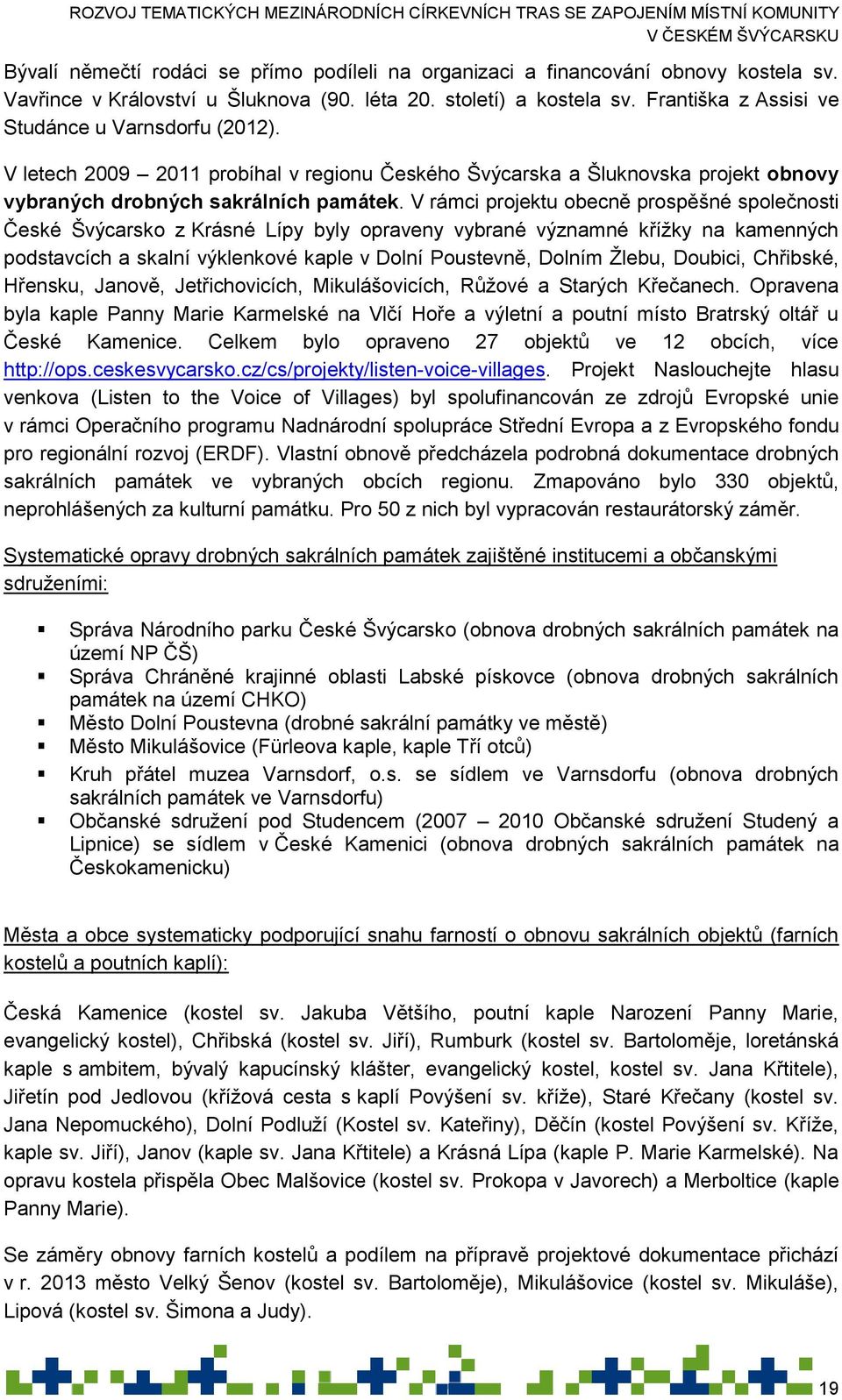 V rámci projektu obecně prospěšné společnosti České Švýcarsko z Krásné Lípy byly opraveny vybrané významné křížky na kamenných podstavcích a skalní výklenkové kaple v Dolní Poustevně, Dolním Žlebu,