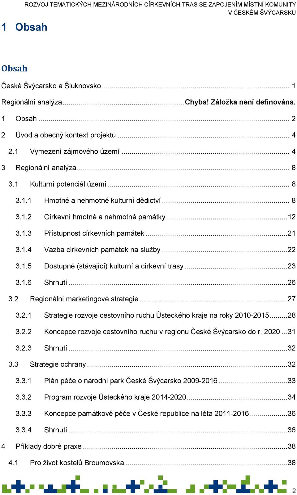 ..22 3.1.5 Dostupné (stávající) kulturní a církevní trasy...23 3.1.6 Shrnutí...26 3.2 Regionální marketingové strategie...27 3.2.1 Strategie rozvoje cestovního ruchu Ústeckého kraje na roky 2010-2015.