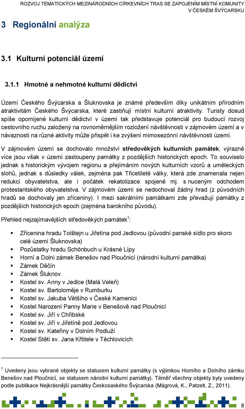 1 Hmotné a nehmotné kulturní dědictví Území Českého Švýcarska a Šluknovska je známé především díky unikátním přírodním atraktivitám Českého Švýcarska, které zastiňují místní kulturní atraktivity.