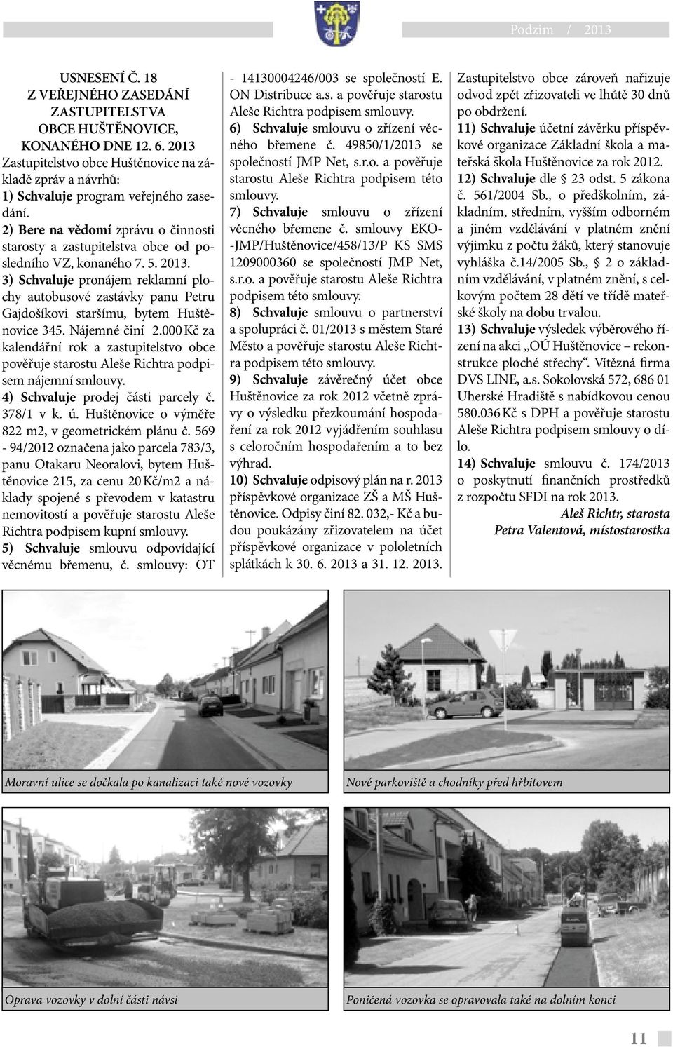 2) Bere na vědomí zprávu o činnosti starosty a zastupitelstva obce od posledního VZ, konaného 7. 5. 2013.