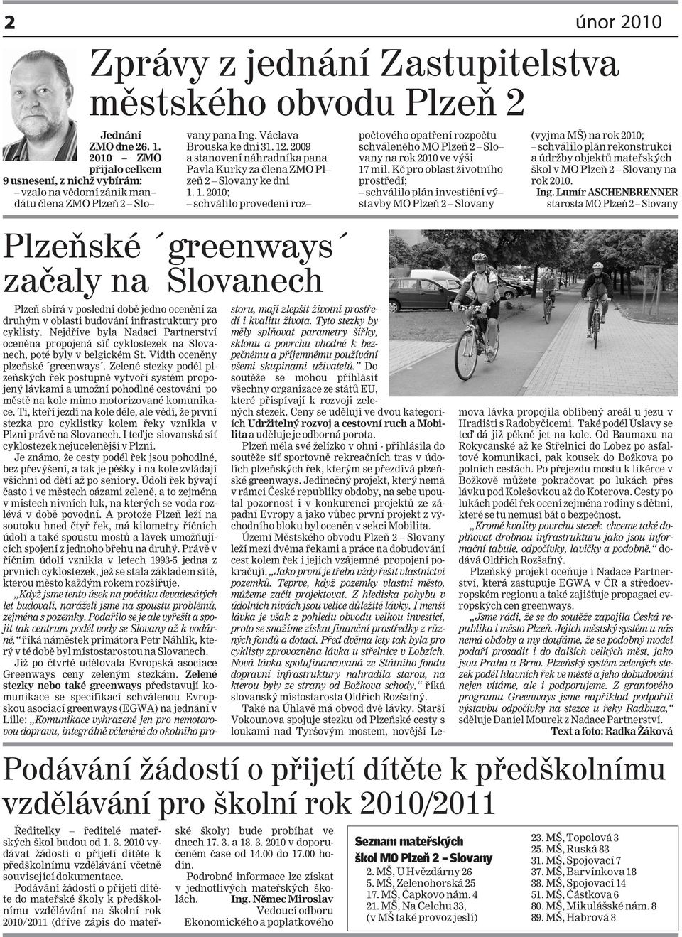 Václava Brouska ke dni 31. 12. 2009 a stanovení náhradníka pana Pavla Kurky za člena ZMO Pl zeň 2 Slovany ke dni 1. 1. 2010; schválilo provedení roz Plzeňské greenways začaly na Slovanech počtového opatření rozpočtu schváleného MO Plzeň 2 Slo vany na rok 2010 ve výši 17 mil.