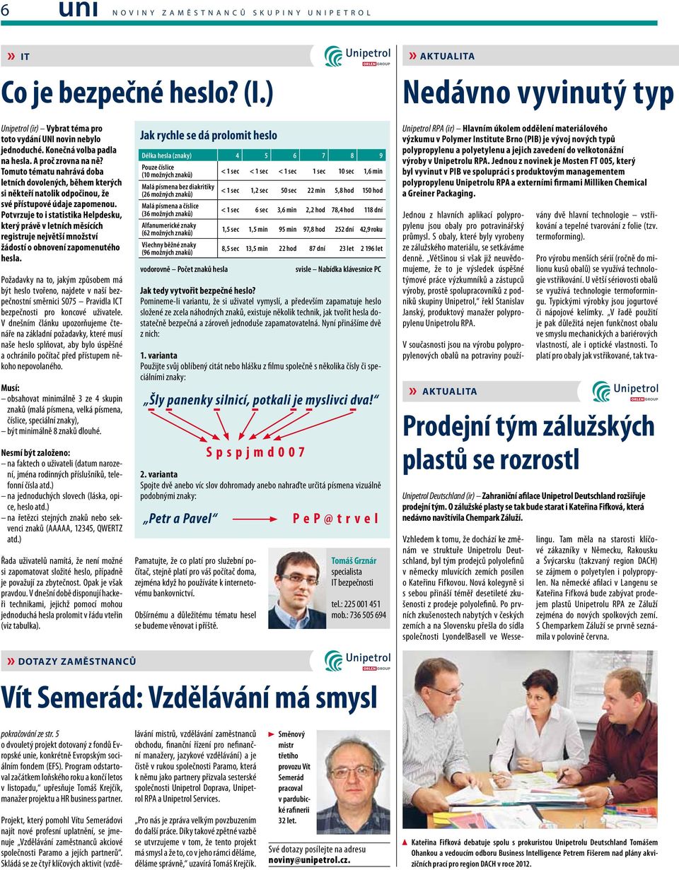 Potvrzuje to i statistika Helpdesku, který právě v letních měsících registruje největší množství žádostí o obnovení zapomenutého hesla.