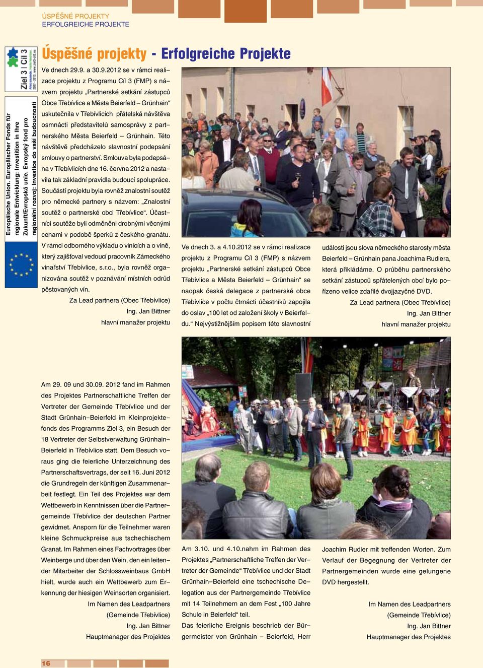 9. a 30.9.2012 se v rámci realizace projektu z Programu Cíl 3 (FMP) s názvem projektu Partnerské setkání zástupců Obce Třebívlice a Města Beierfeld Grünhain uskutečnila v Třebívlicích přátelská