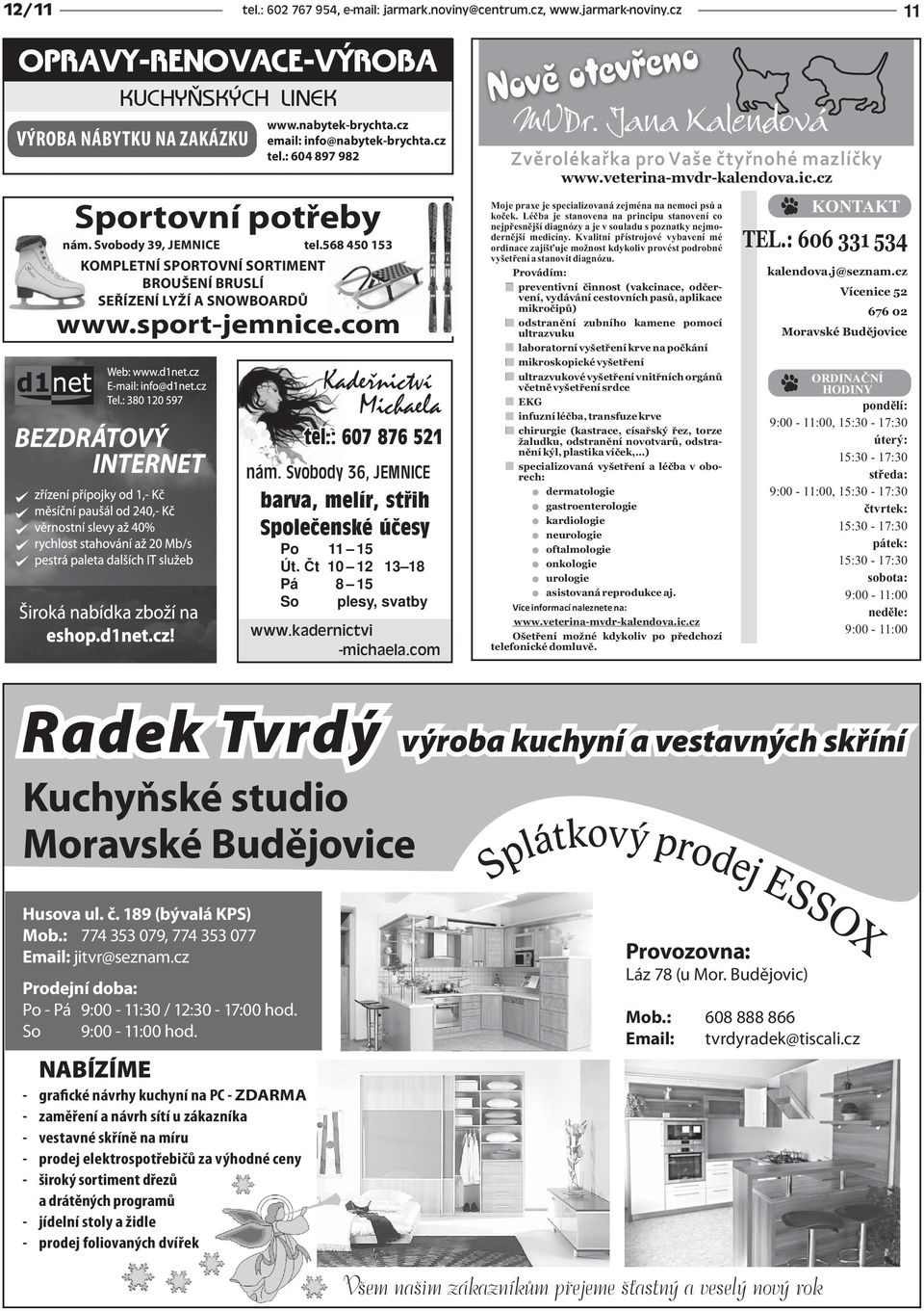 : 607 876 521 nám. Svobody 36, JEMNICE barva, melír, střih Společenské účesy Po 11 15 Út. t 10 12 13 18 Pá 8 15 So plesy, svatby www.kadernictvi -michaela.