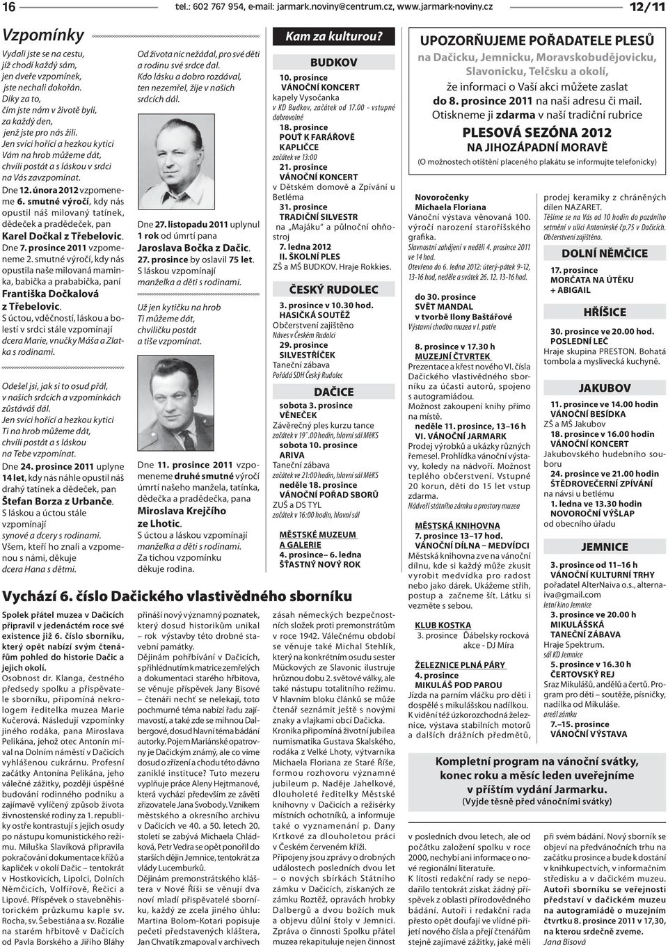 února 2012 vzpomeneme 6. smutné výročí, kdy nás opustil náš milovaný tatínek, dědeček a pradědeček, pan Karel Dočkal z Třebelovic. Dne 7. prosince 2011 vzpomeneme 2.