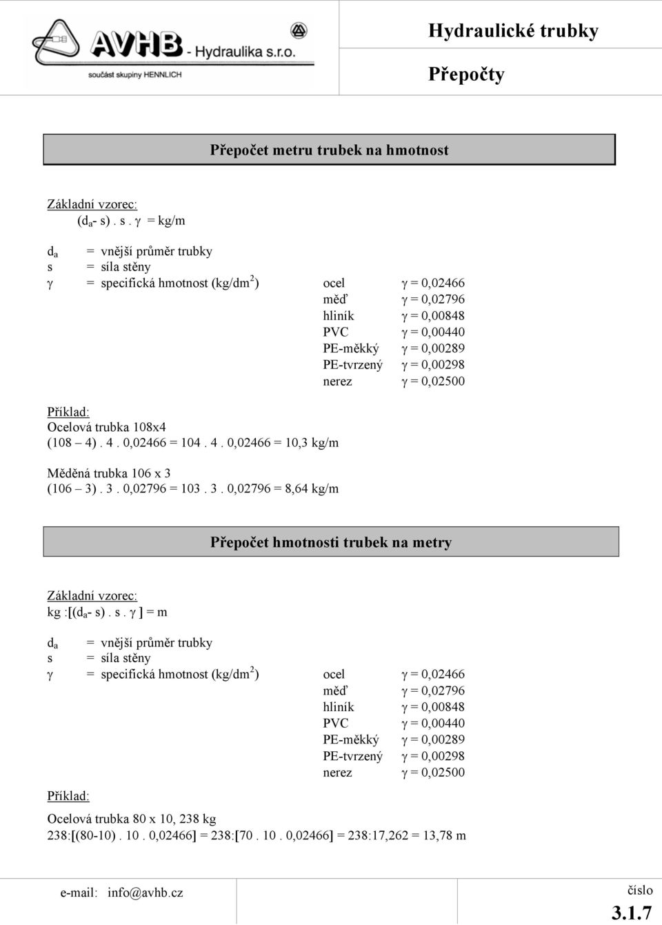 0,00298 nerez γ = 0,02500 Příklad: Ocelová trubka 108x4 (108 4). 4. 0,02466 = 104. 4. 0,02466 = 10,3 kg/m Měděná trubka 106 x 3 