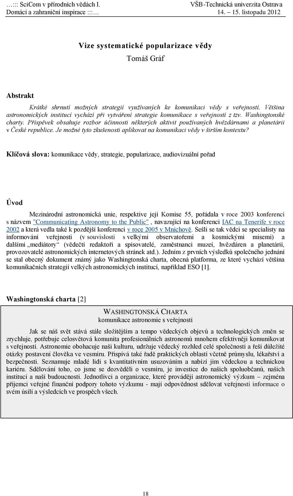 Příspěvek obsahuje rozbor účinnosti některých aktivit používaných hvězdárnami a planetárii v České republice. Je možné tyto zkušenosti aplikovat na komunikaci vědy v širším kontextu?