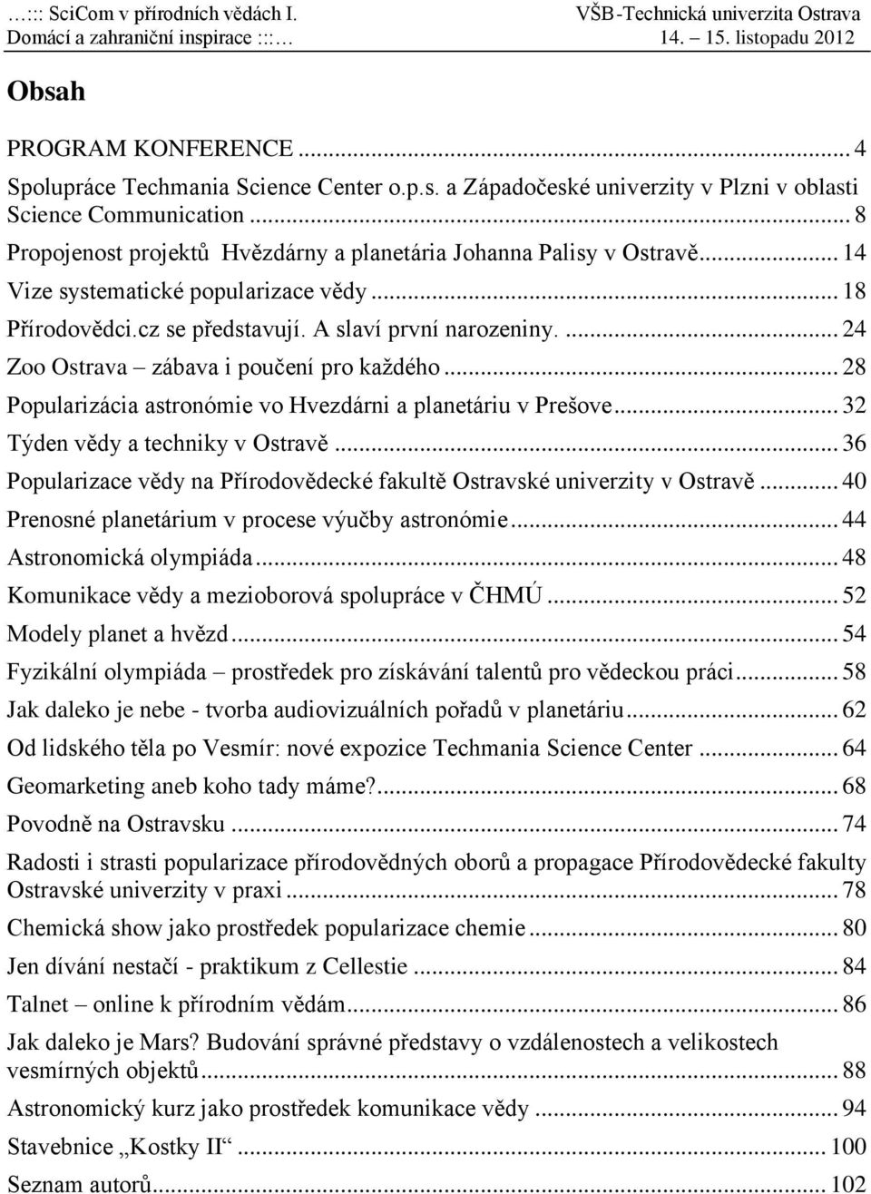 ... 24 Zoo Ostrava zábava i poučení pro každého... 28 Popularizácia astronómie vo Hvezdárni a planetáriu v Prešove... 32 Týden vědy a techniky v Ostravě.