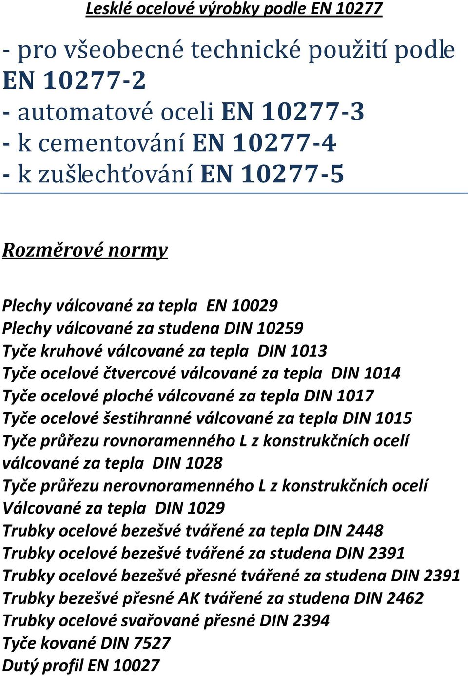 DIN 1017 Tyče ocelové šestihranné válcované za tepla DIN 1015 Tyče průřezu rovnoramenného L z konstrukčních ocelí válcované za tepla DIN 1028 Tyče průřezu nerovnoramenného L z konstrukčních ocelí