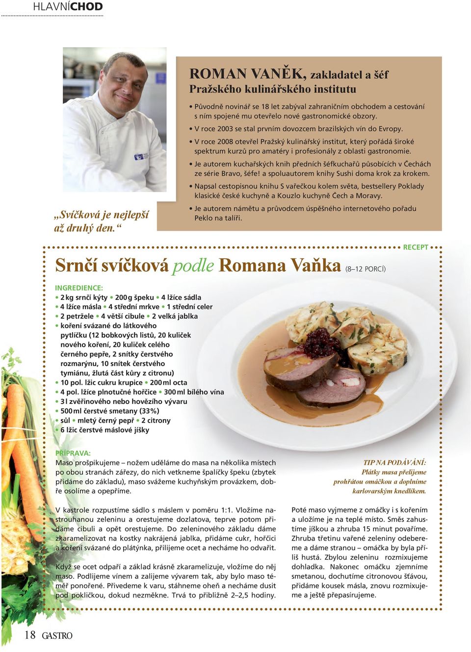 V roce 2008 otevřel Pražský kulinářský institut, který pořádá široké spektrum kurzů pro amatéry i profesionály z oblasti gastronomie.